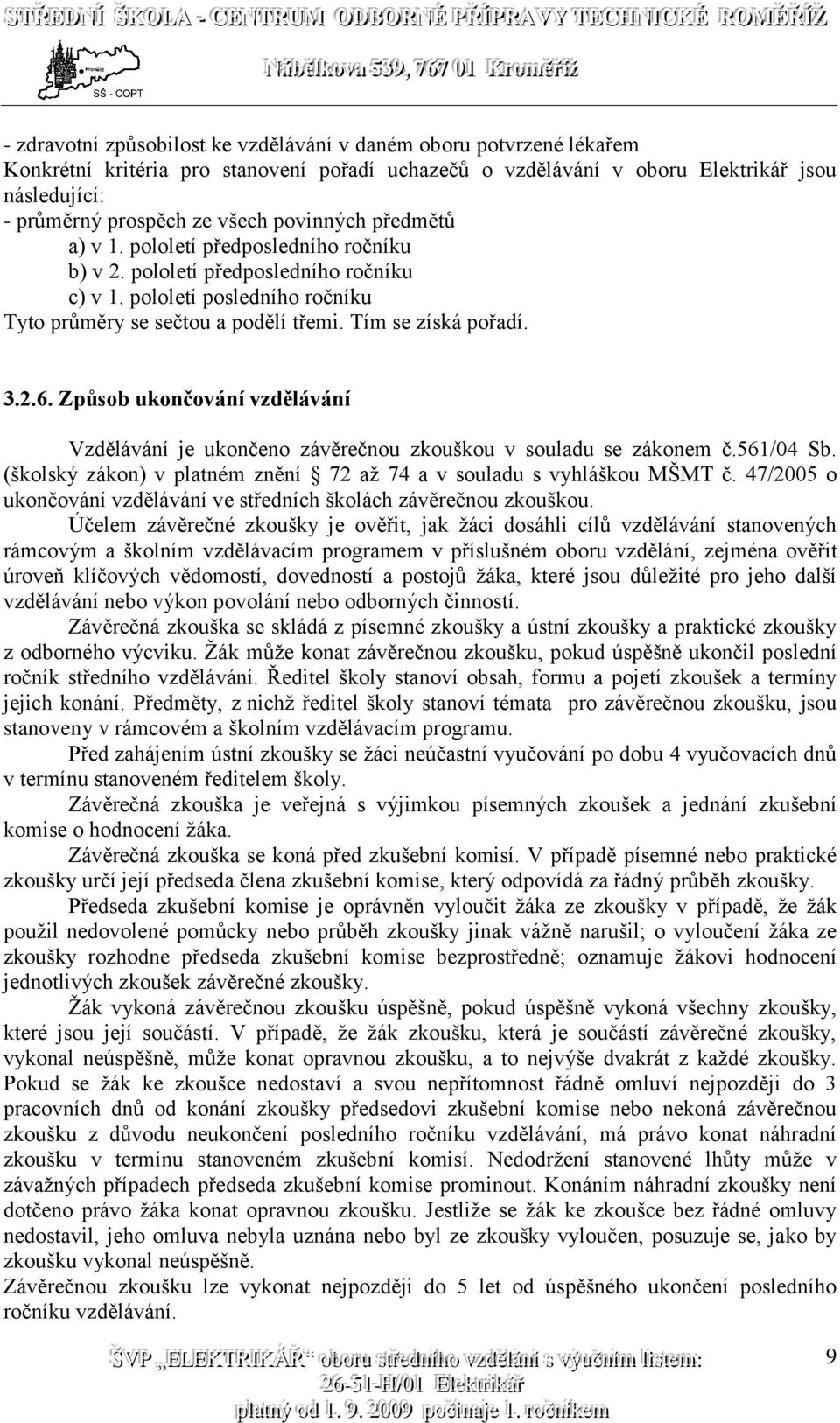 Způsob ukončování vzdělávání Vzdělávání je ukončeno závěrečnou zkouškou v souladu se zákonem č.561/04 Sb. (školský zákon) v platném znění 72 až 74 a v souladu s vyhláškou MŠMT č.