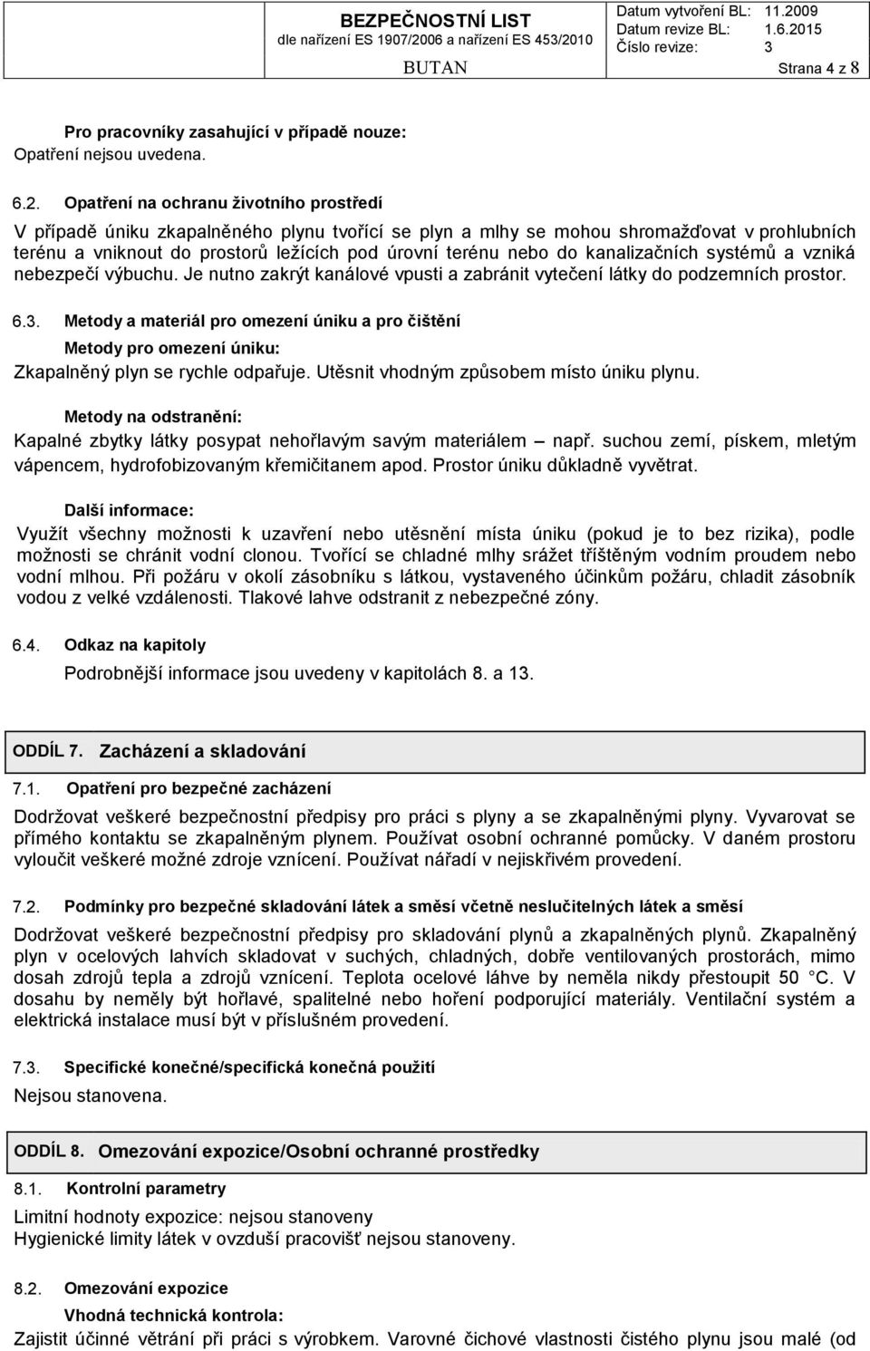 kanalizačních systémů a vzniká nebezpečí výbuchu. Je nutno zakrýt kanálové vpusti a zabránit vytečení látky do podzemních prostor. 6.3.