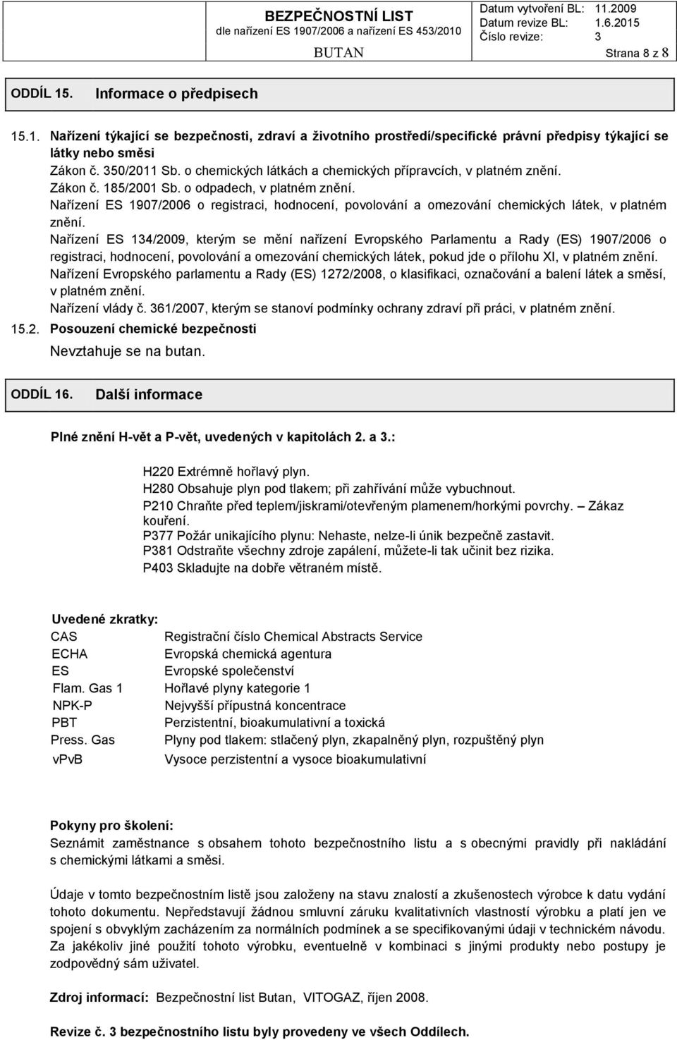 Nařízení ES 1907/2006 o registraci, hodnocení, povolování a omezování chemických látek, v platném znění.