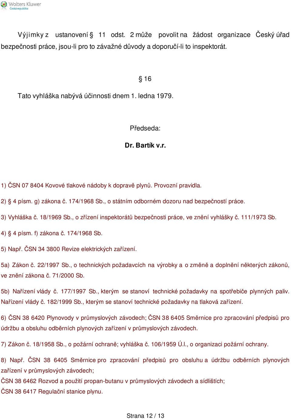 3) Vyhláška č. 18/1969 Sb., o zřízení inspektorátů bezpečnosti práce, ve znění vyhlášky č. 111/1973 Sb. 4) 4 písm. f) zákona č. 174/1968 Sb. 5) Např. ČSN 34 3800 Revize elektrických zařízení.