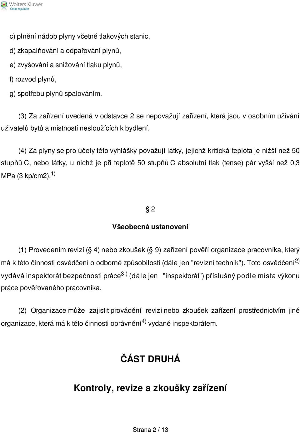 (4) Za plyny se pro účely této vyhlášky považují látky, jejichž kritická teplota je nižší než 50 stupňů C, nebo látky, u nichž je při teplotě 50 stupňů C absolutní tlak (tense) pár vyšší než 0,3 MPa