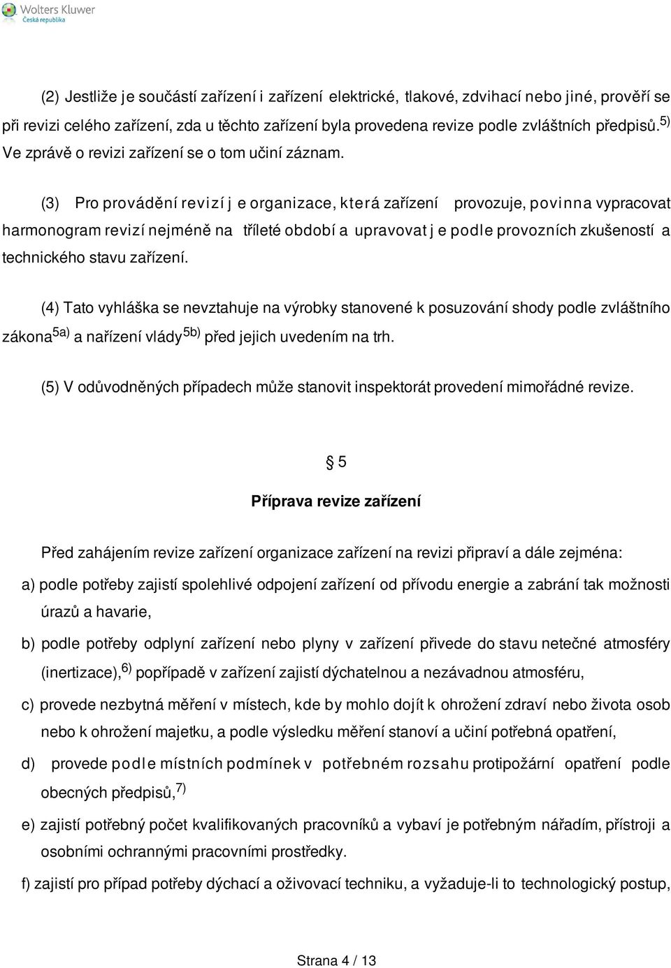 (3) Pro provádění revi zí j e organizace, kte rá zařízení provozuje, povi nna vypracovat harmonogram revizí nejméně na tříleté období a upravovat j e podle provozních zkušeností a technického stavu