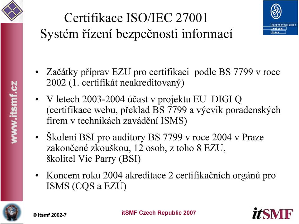 certifikát neakreditovaný) V letech 2003-2004 účast v projektu EU DIGI Q (certifikace webu, překlad BS 7799 a výcvik