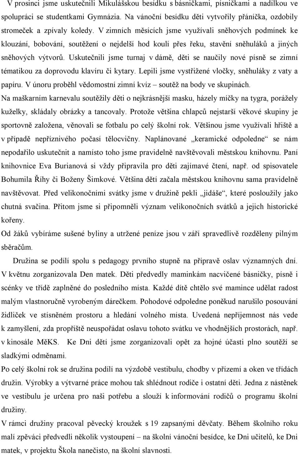 V zimních měsících jsme využívali sněhových podmínek ke klouzání, bobování, soutěžení o nejdelší hod koulí přes řeku, stavění sněhuláků a jiných sněhových výtvorů.