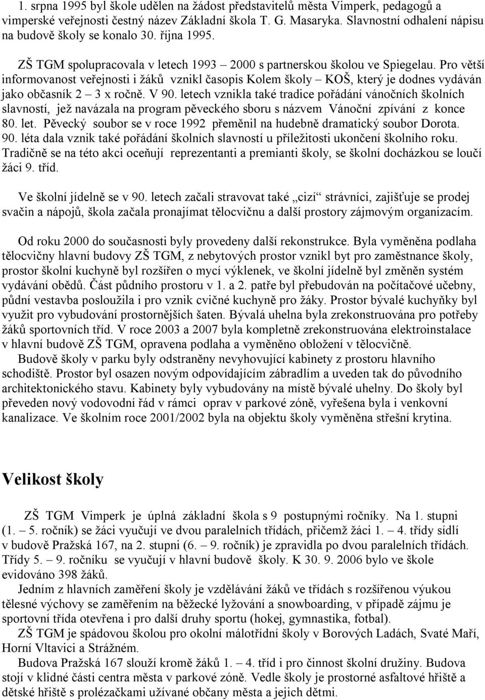 Pro větší informovanost veřejnosti i žáků vznikl časopis Kolem školy KOŠ, který je dodnes vydáván jako občasník 2 3 x ročně. V 90.