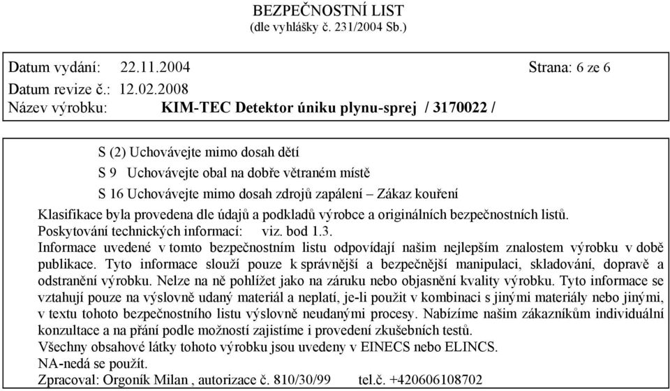 podkladů výrobce a originálních bezpečnostních listů. Poskytování technických informací: viz. bod 1.3.