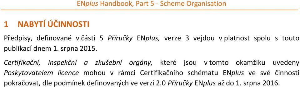 Certifikační, inspekční a zkušební orgány, které jsou v tomto okamžiku uvedeny Poskytovatelem licence mohou