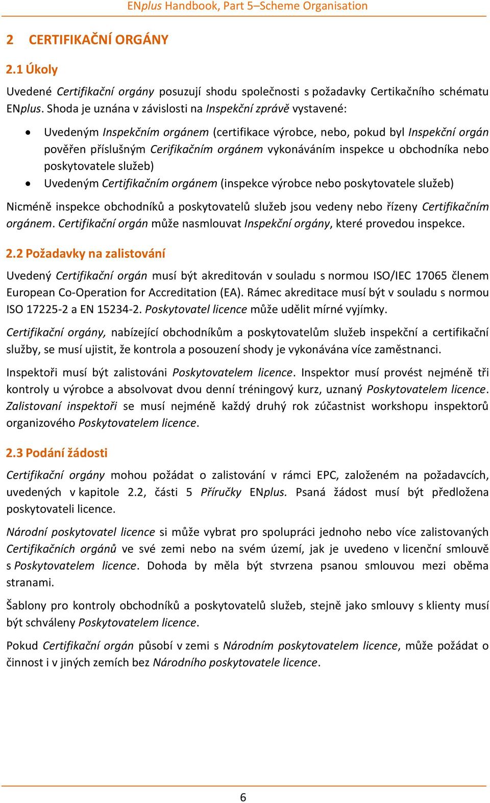 inspekce u obchodníka nebo poskytovatele služeb) Uvedeným Certifikačním orgánem (inspekce výrobce nebo poskytovatele služeb) Nicméně inspekce obchodníků a poskytovatelů služeb jsou vedeny nebo řízeny