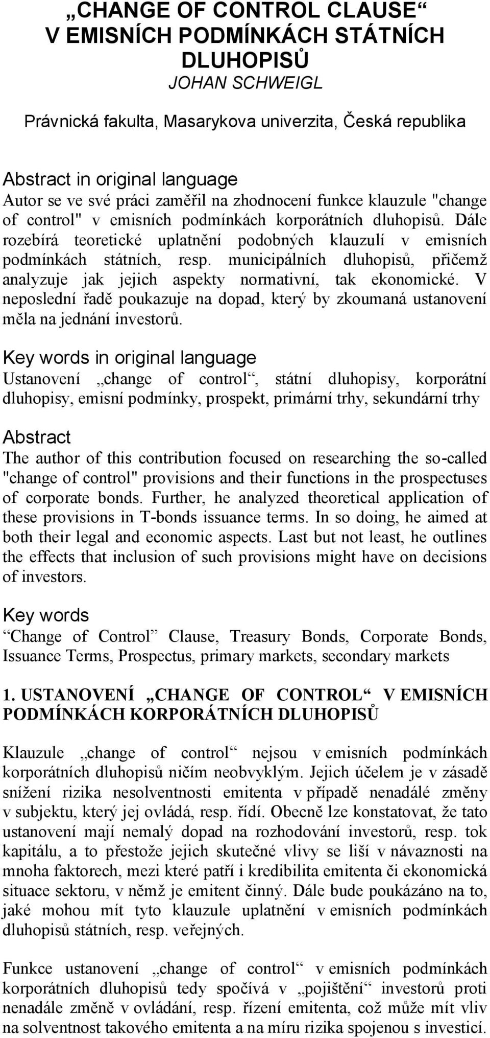 municipálních dluhopisů, přičemž analyzuje jak jejich aspekty normativní, tak ekonomické. V neposlední řadě poukazuje na dopad, který by zkoumaná ustanovení měla na jednání investorů.