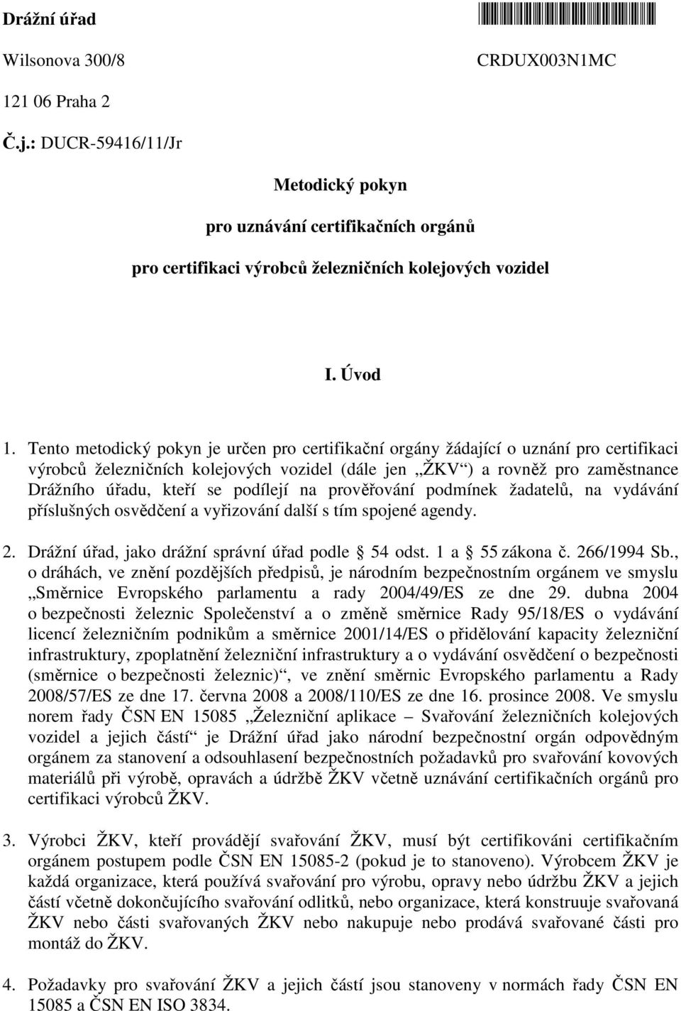 Tento metodický pokyn je určen pro certifikační orgány žádající o uznání pro certifikaci výrobců železničních kolejových vozidel (dále jen ŽKV ) a rovněž pro zaměstnance Drážního úřadu, kteří se