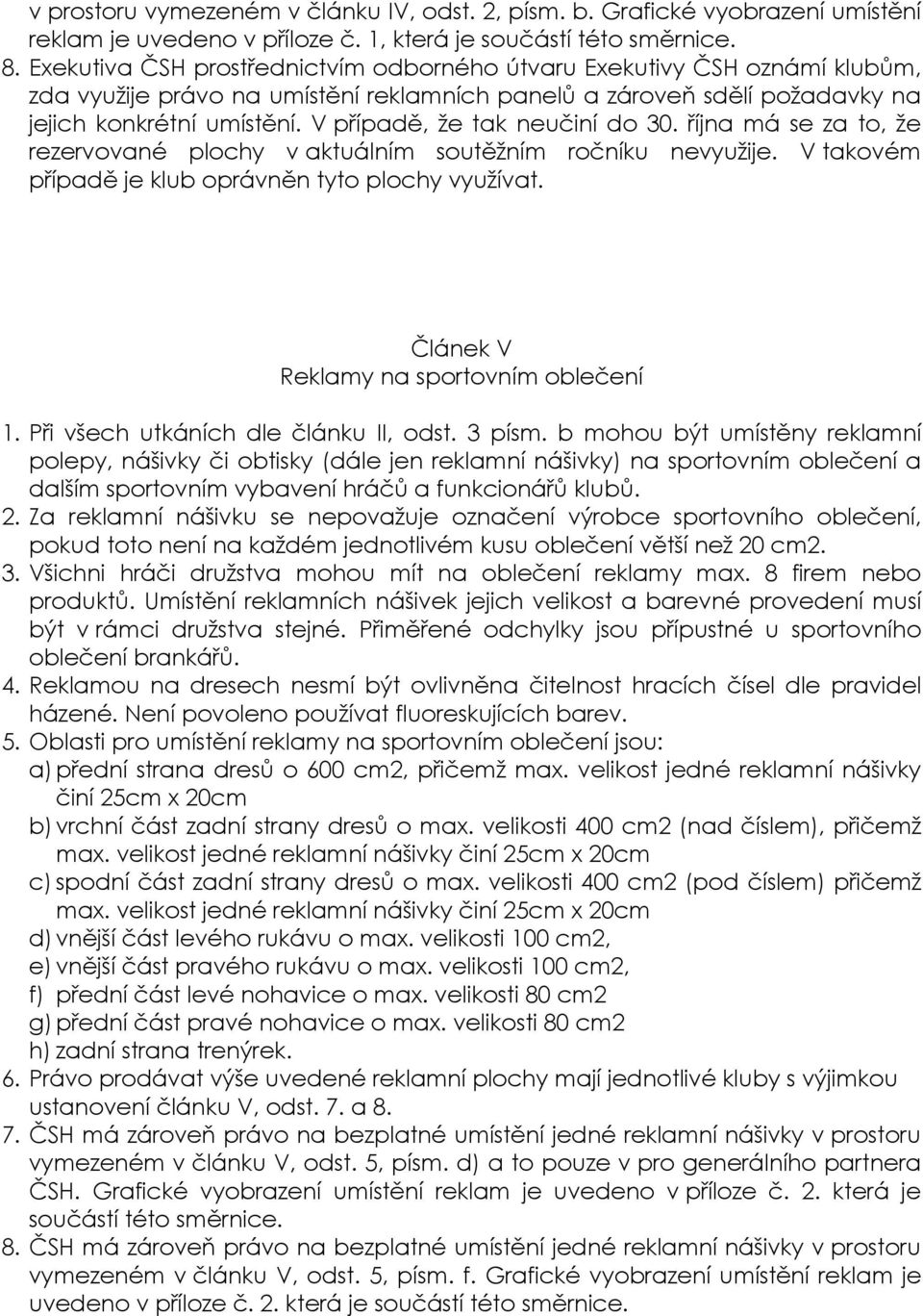 V případě, že tak neučiní do 30. října má se za to, že rezervované plochy v aktuálním soutěžním ročníku nevyužije. V takovém případě je klub oprávněn tyto plochy využívat.