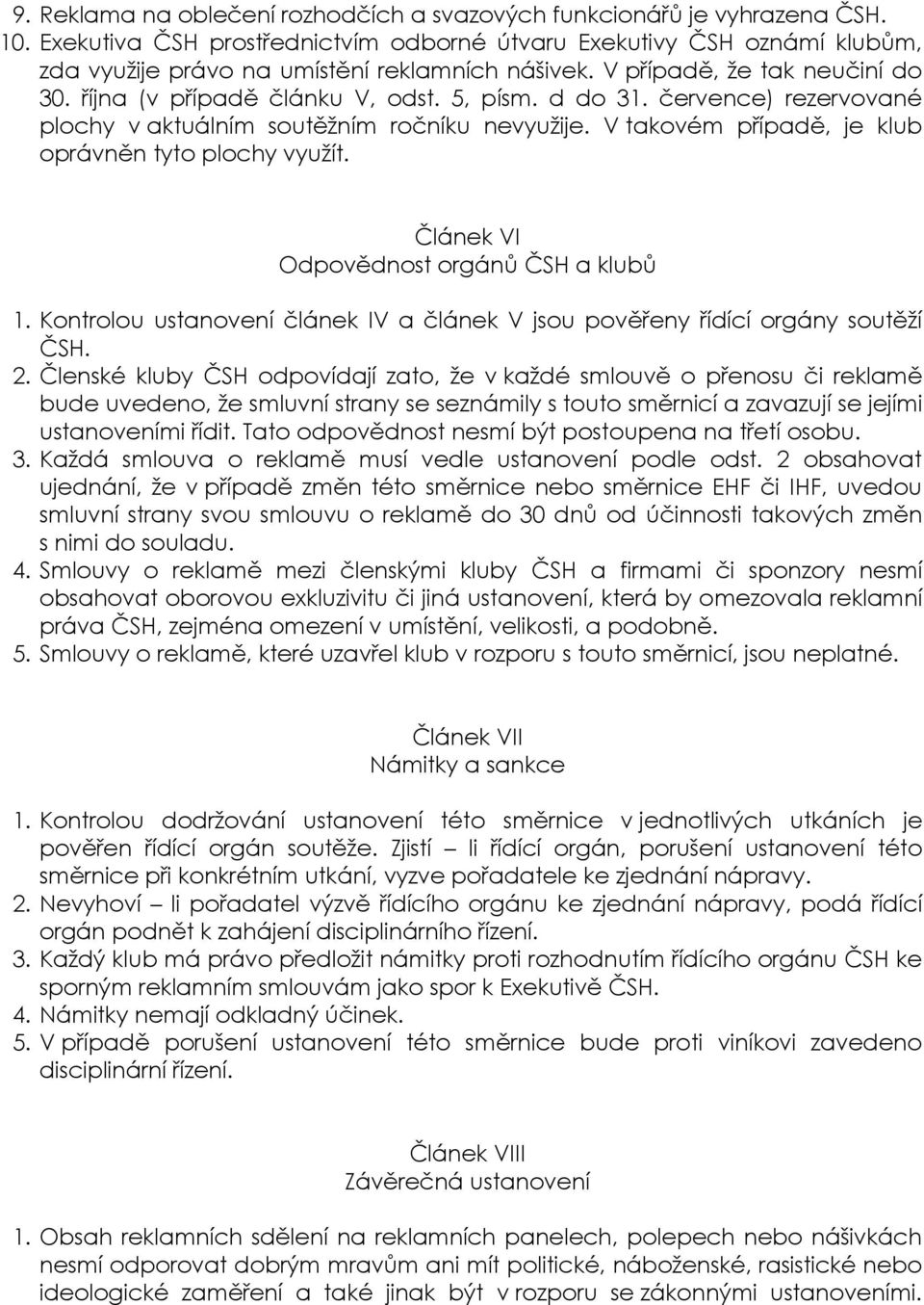 d do 31. července) rezervované plochy v aktuálním soutěžním ročníku nevyužije. V takovém případě, je klub oprávněn tyto plochy využít. Článek VI Odpovědnost orgánů ČSH a klubů 1.