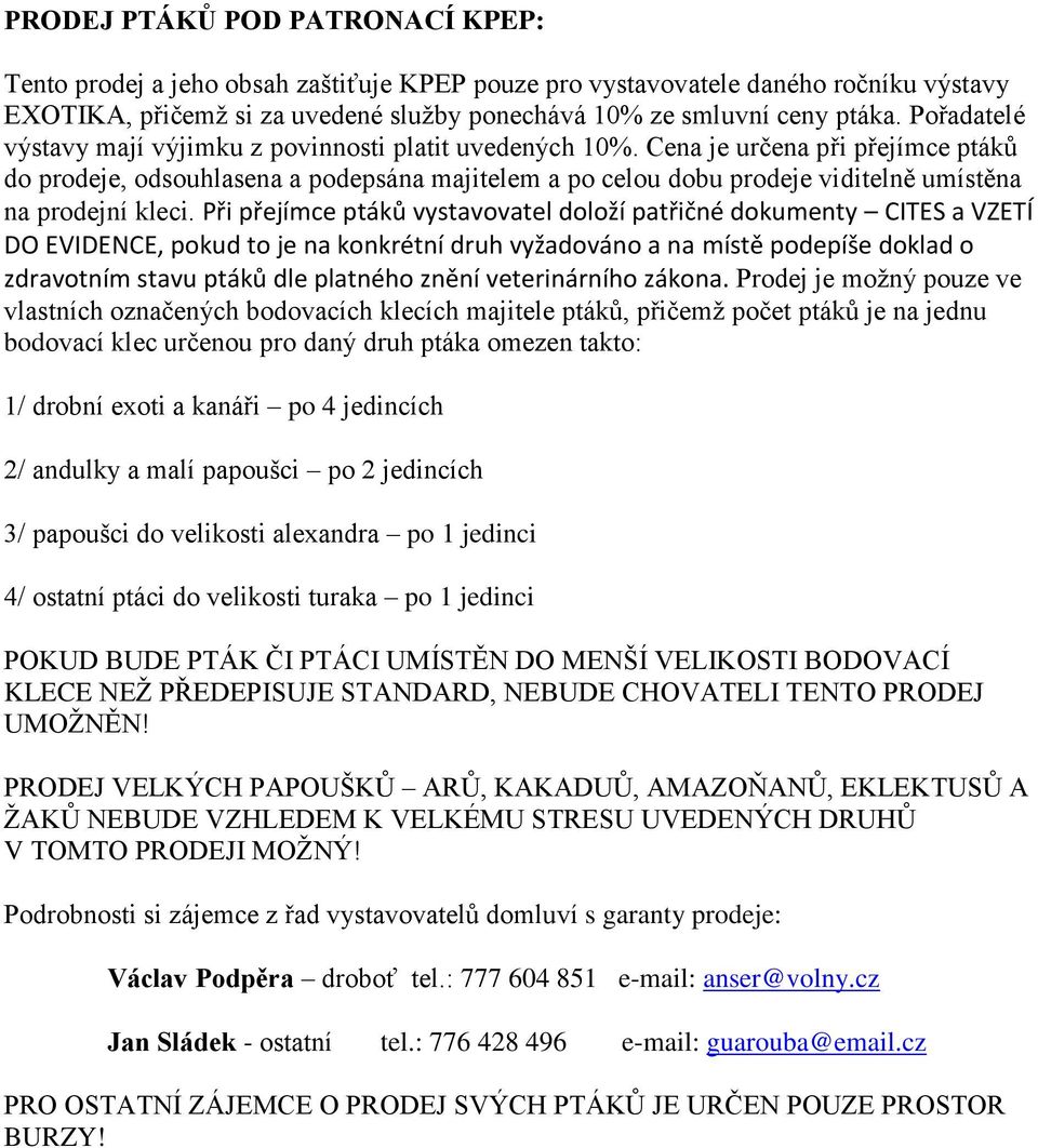 Při přejímce ptáků vystavvatel dlží patřičné dkumenty CITES a VZETÍ DO EVIDENCE, pkud t je na knkrétní druh vyžadván a na místě pdepíše dklad zdravtním stavu ptáků dle platnéh znění veterinárníh