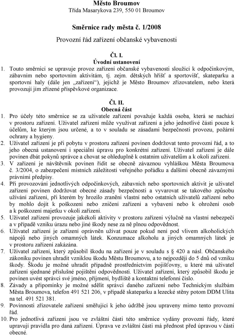 dětských hřišť a sportovišť, skateparku a sportovní haly (dále jen zařízení ), jejichž je Město Broumov zřizovatelem, nebo která provozují jím zřízené příspěvkové organizace. Čl. II. Obecná část 1.