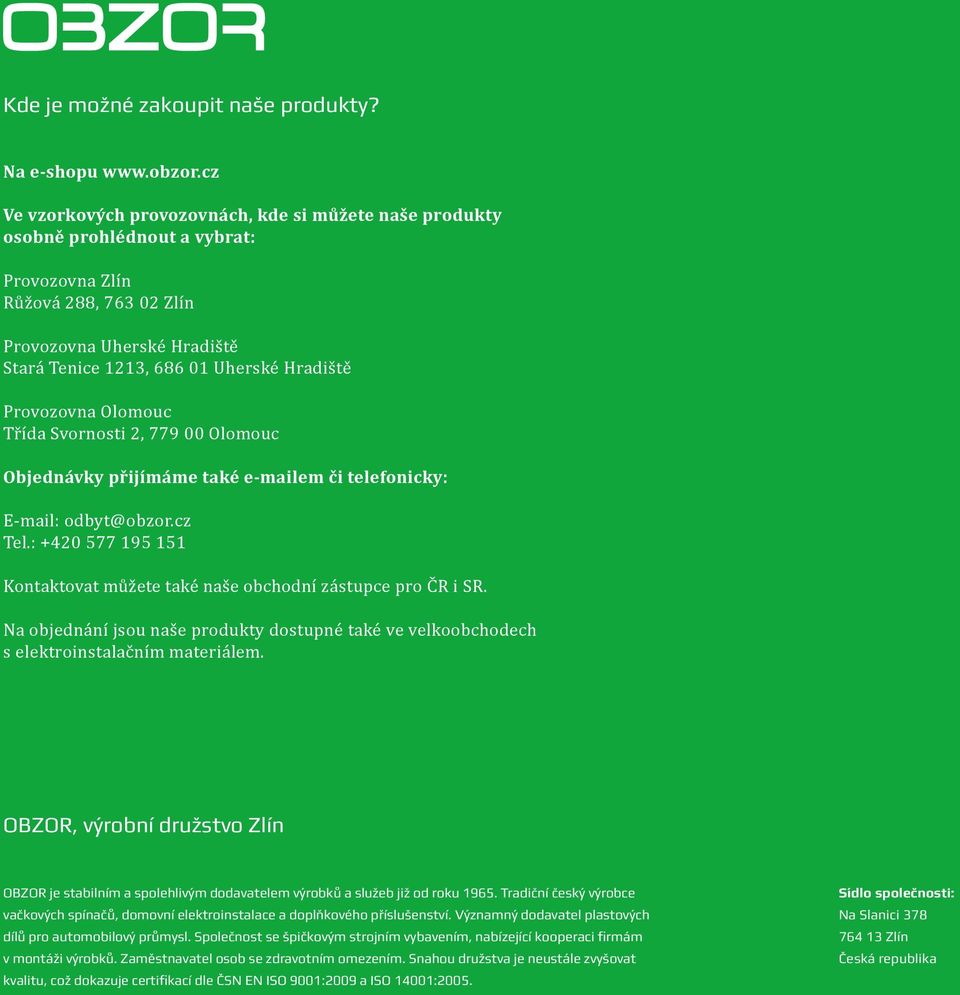 Provozovna Olomouc Třída Svornosti 2, 779 00 Olomouc Objednávky přijímáme také e-mailem či telefonicky: E-mail: odbyt@obzor.cz Tel.