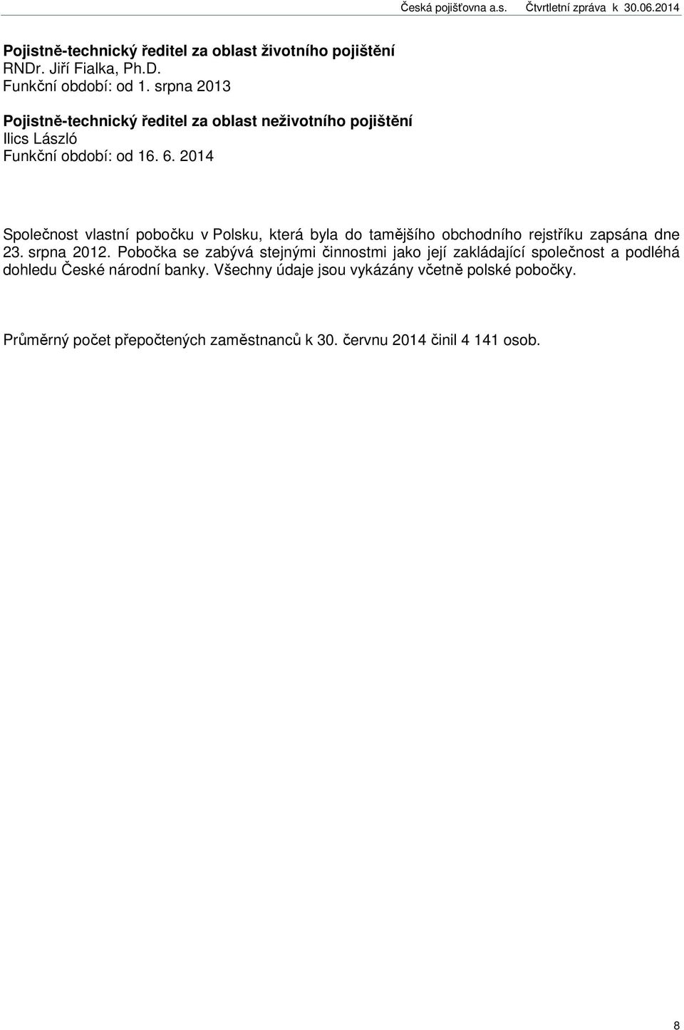 2014 Společnost vlastní pobočku v Polsku, která byla do tamějšího obchodního rejstříku zapsána dne 23. srpna 2012.