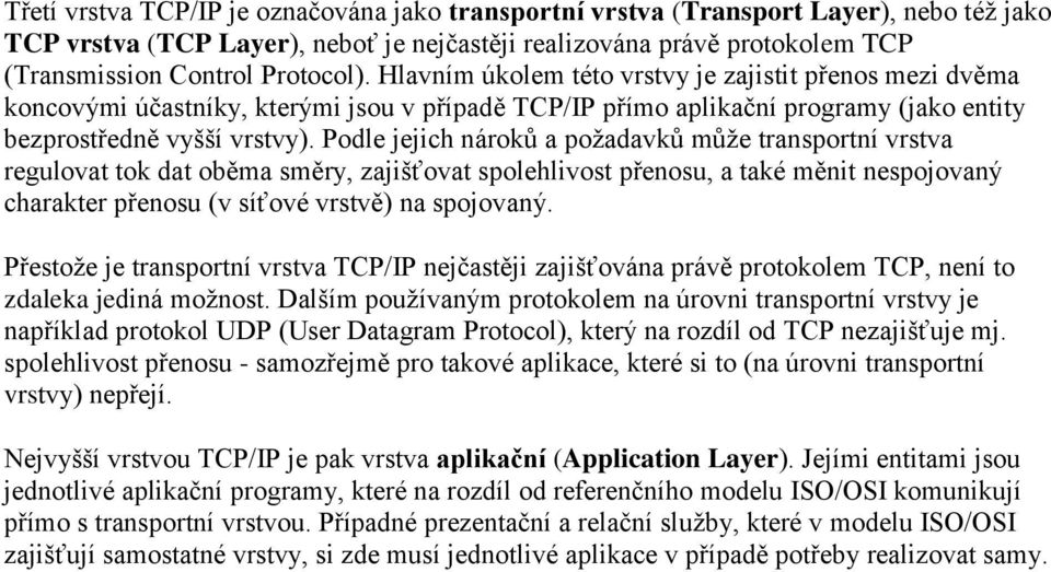 Podle jejich nároků a požadavků může transportní vrstva regulovat tok dat oběma směry, zajišťovat spolehlivost přenosu, a také měnit nespojovaný charakter přenosu (v síťové vrstvě) na spojovaný.