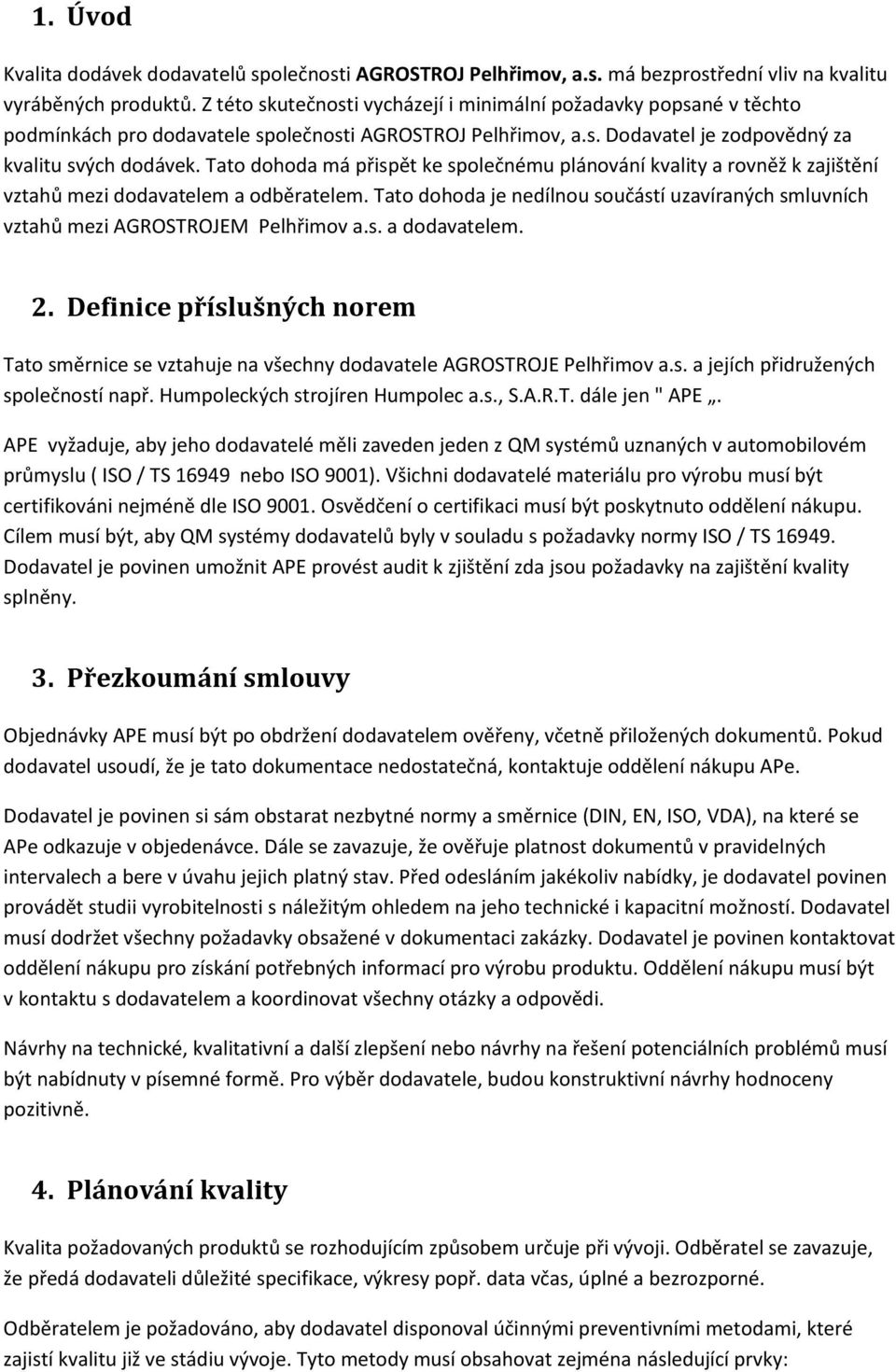 Tato dohoda má přispět ke společnému plánování kvality a rovněž k zajištění vztahů mezi dodavatelem a odběratelem.