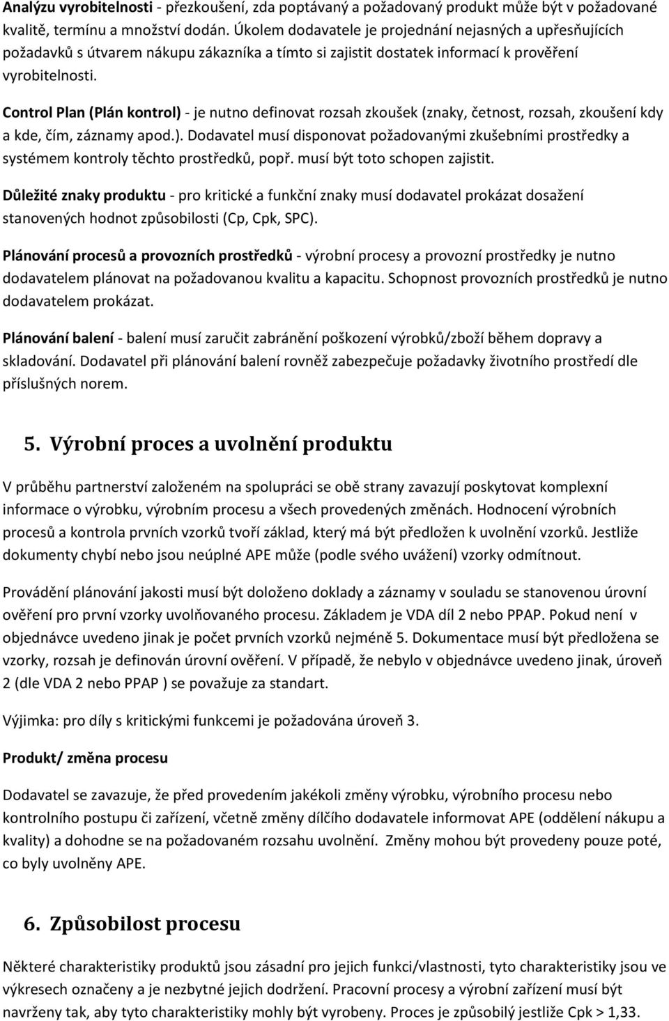 Control Plan (Plán kontrol) - je nutno definovat rozsah zkoušek (znaky, četnost, rozsah, zkoušení kdy a kde, čím, záznamy apod.). Dodavatel musí disponovat požadovanými zkušebními prostředky a systémem kontroly těchto prostředků, popř.