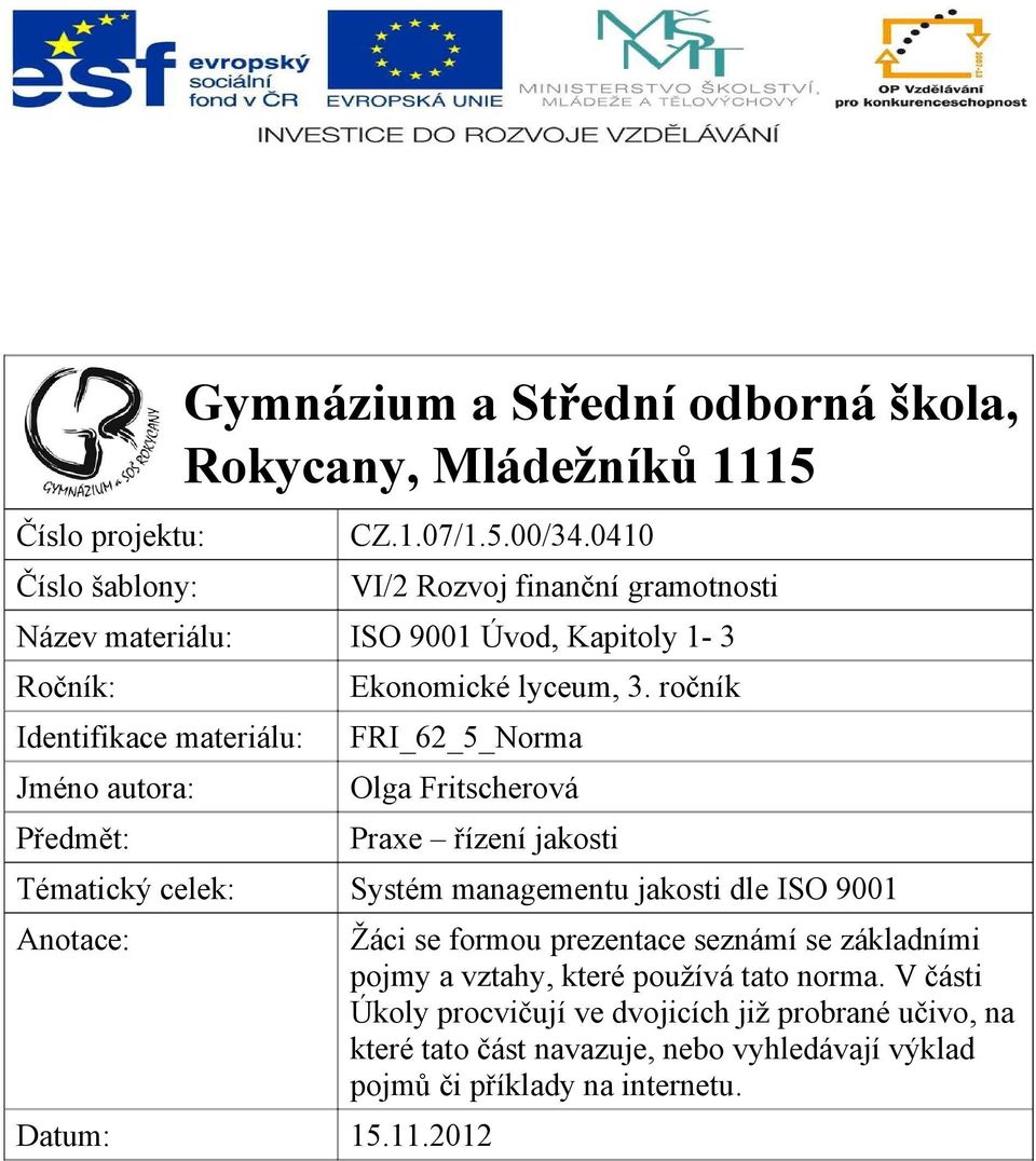 ročník FRI_62_5_Norma Olga Fritscherová Praxe řízení jakosti Tématický celek: Systém managementu jakosti dle ISO 9001 Anotace: Datum: 15.11.