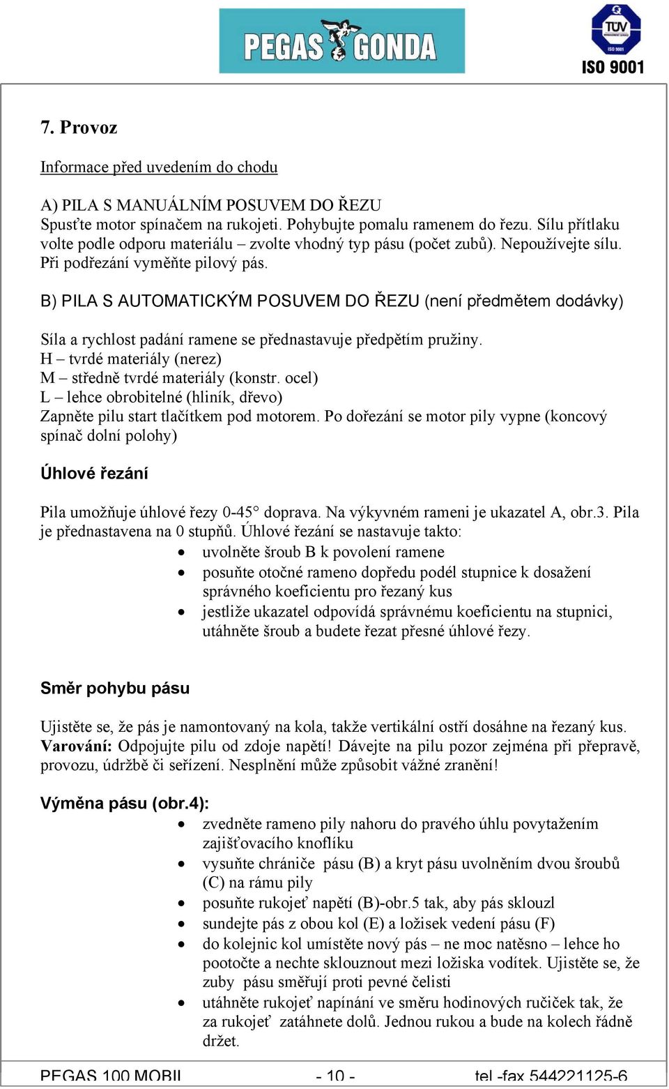 B) PILA S AUTOMATICKÝM POSUVEM DO ŘEZU (není předmětem dodávky) Síla a rychlost padání ramene se přednastavuje předpětím pružiny. H tvrdé materiály (nerez) M středně tvrdé materiály (konstr.