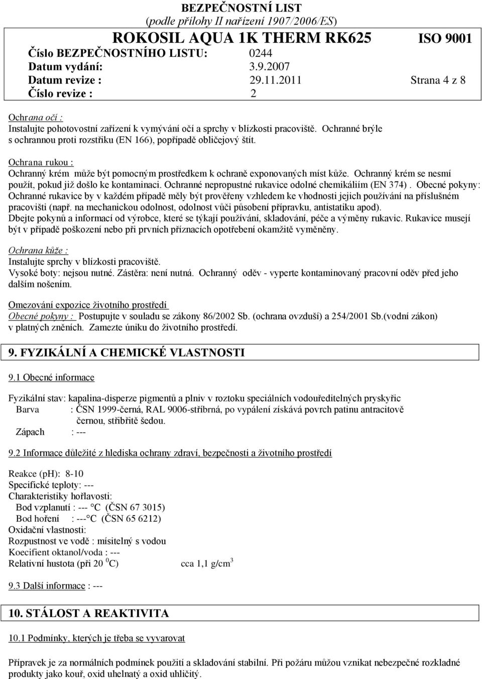 Ochranný krém se nesmí použít, pokud již došlo ke kontaminaci. Ochranné nepropustné rukavice odolné chemikáliím (EN 374).