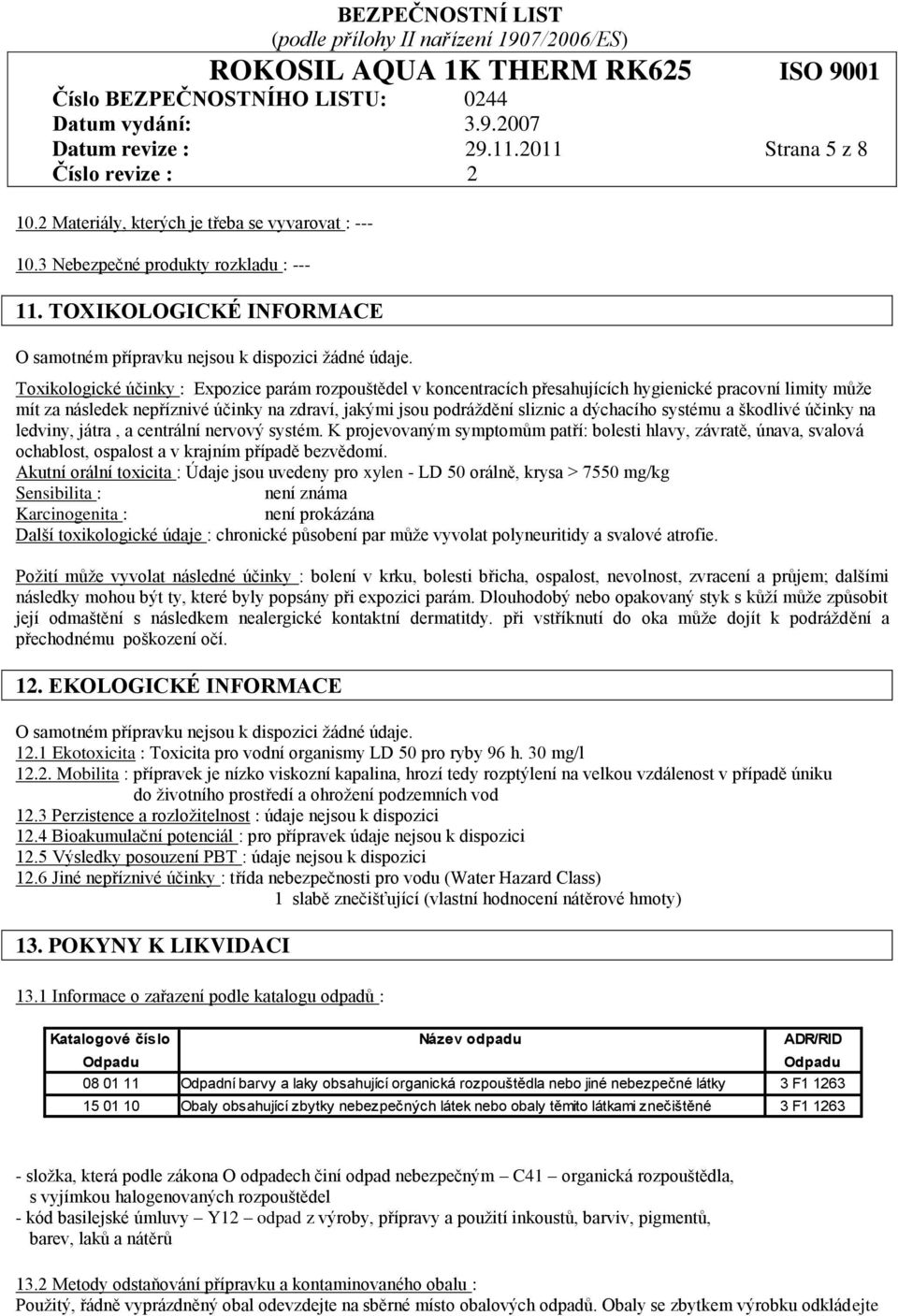 Toxikologické účinky : Expozice parám rozpouštědel v koncentracích přesahujících hygienické pracovní limity může mít za následek nepříznivé účinky na zdraví, jakými jsou podráždění sliznic a