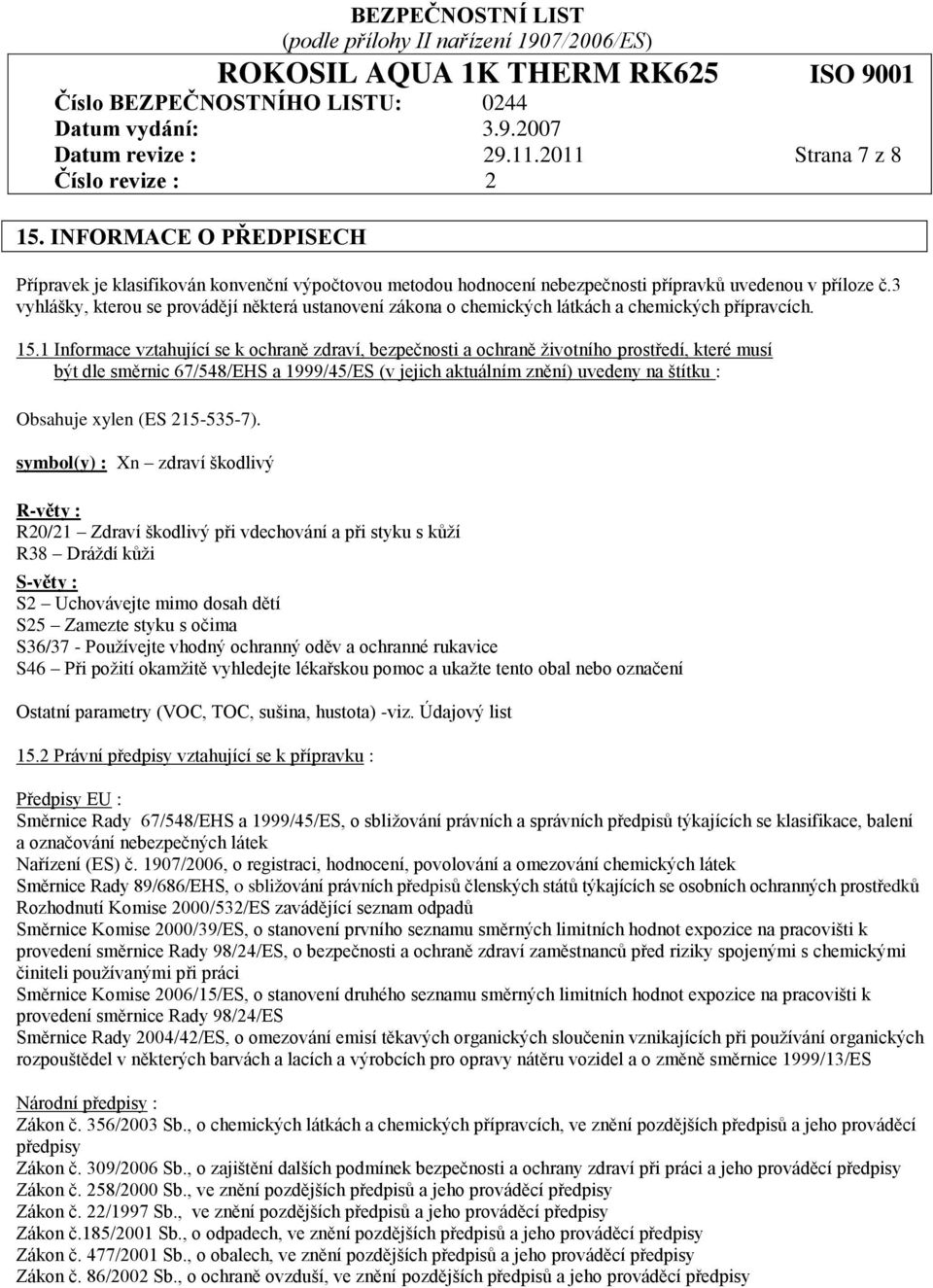 1 Informace vztahující se k ochraně zdraví, bezpečnosti a ochraně životního prostředí, které musí být dle směrnic 67/548/EHS a 1999/45/ES (v jejich aktuálním znění) uvedeny na štítku : Obsahuje xylen