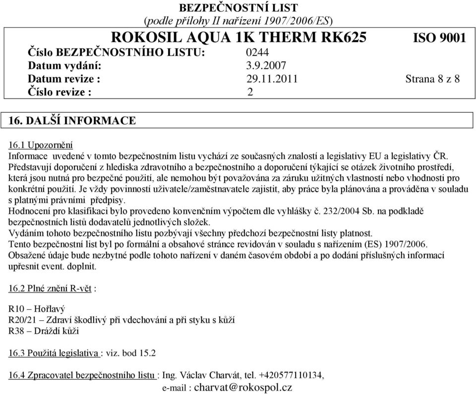 užitných vlastností nebo vhodnosti pro konkrétní použití. Je vždy povinností uživatele/zaměstnavatele zajistit, aby práce byla plánována a prováděna v souladu s platnými právními předpisy.