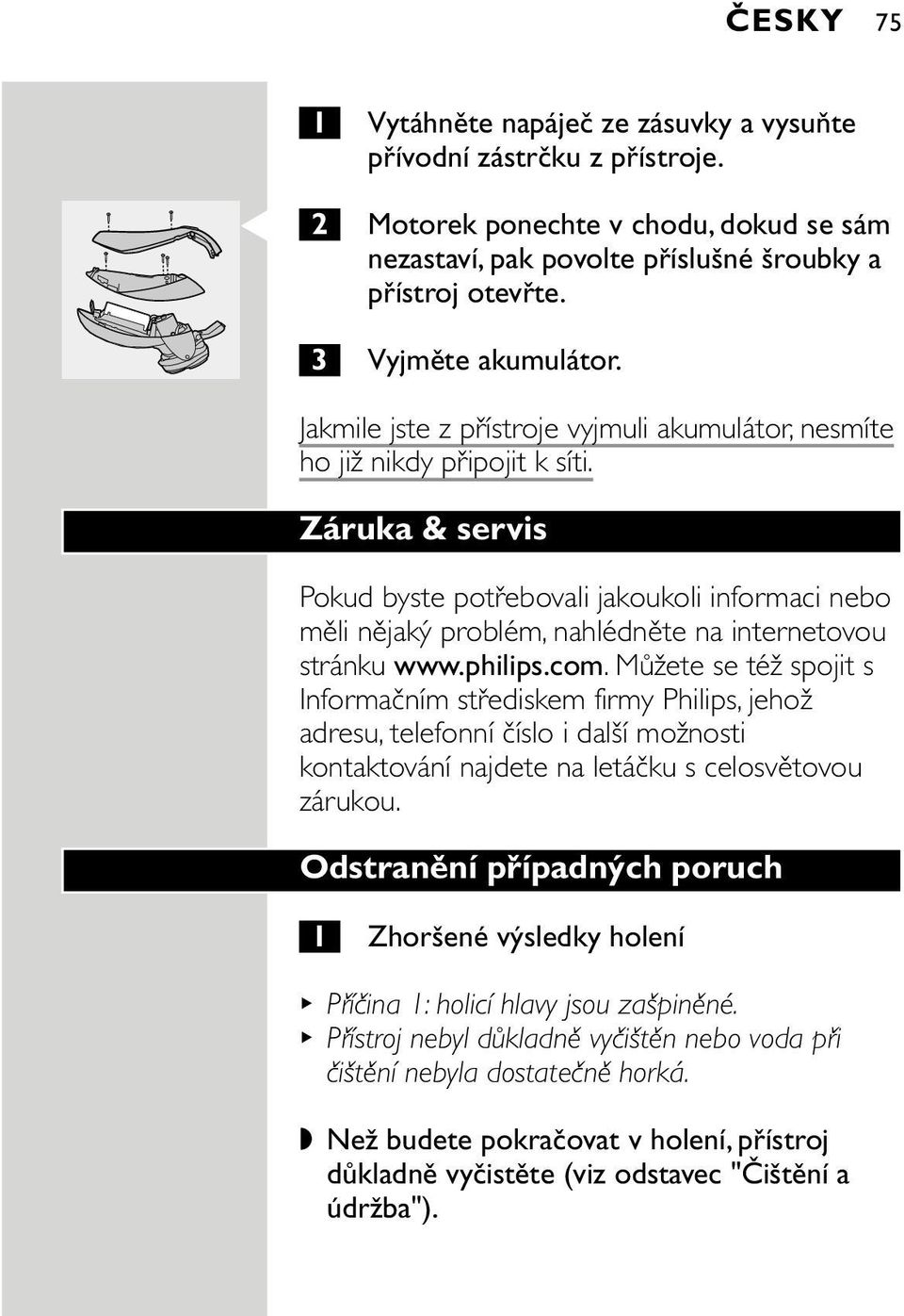 Záruka & servis Pokud byste potřebovali jakoukoli informaci nebo měli nějaký problém, nahlédněte na internetovou stránku www.philips.com.