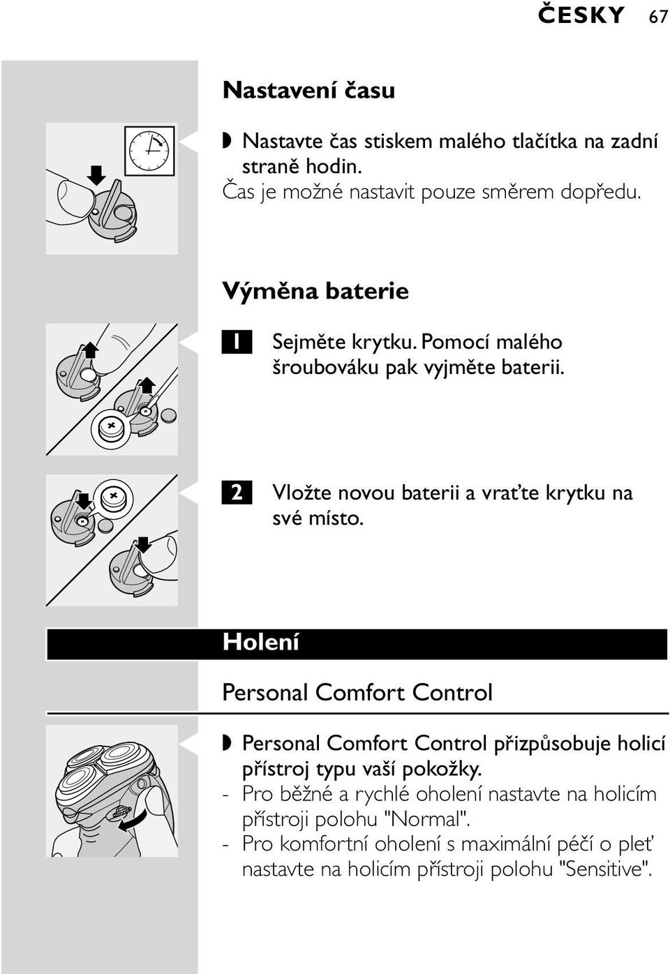 Holení Personal Comfort Control C Personal Comfort Control přizpůsobuje holicí přístroj typu vaší pokožky.