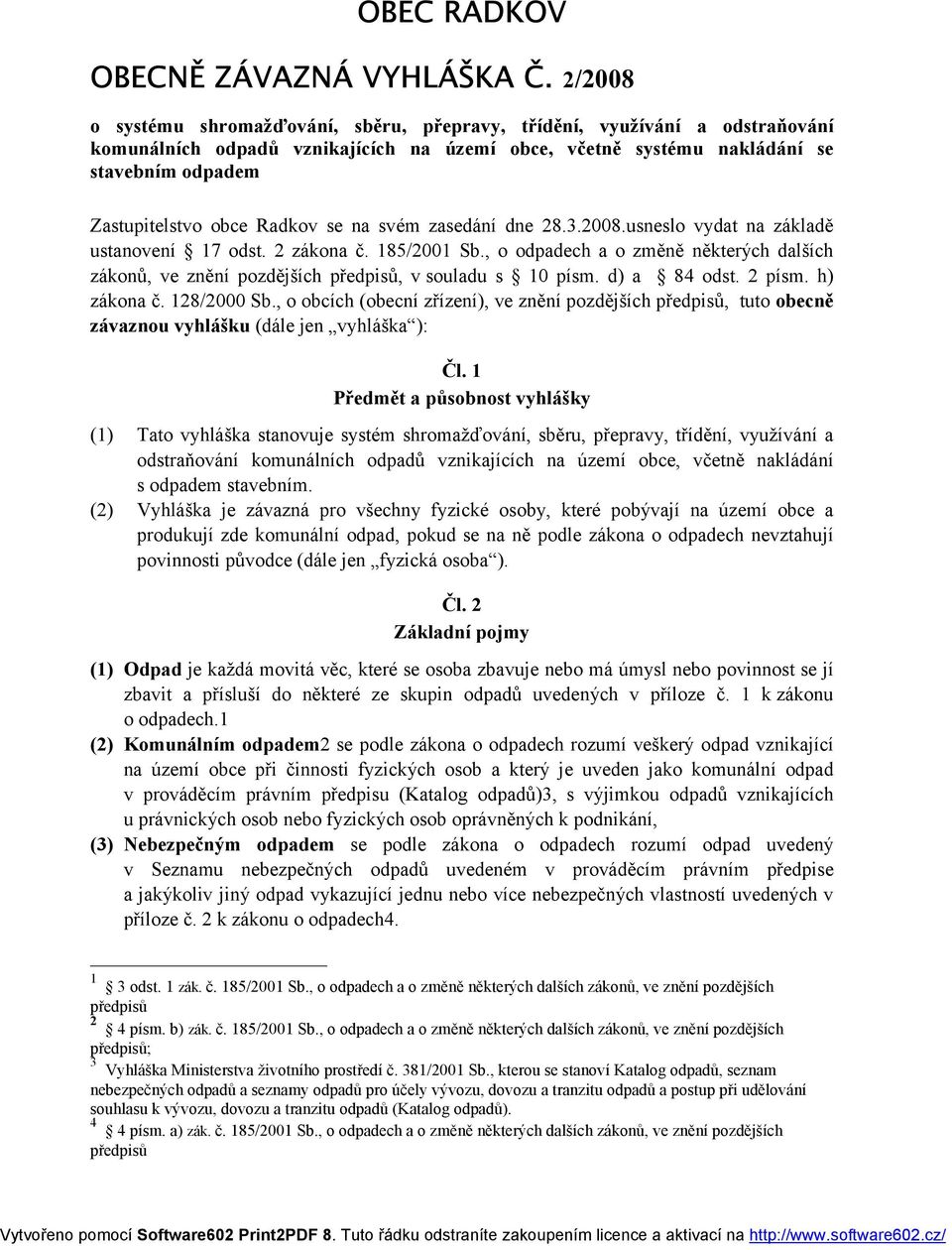 Radkov se na svém zasedání dne 28.3.2008.usneslo vydat na základě ustanovení 17 odst. 2 zákona č. 185/2001 Sb.