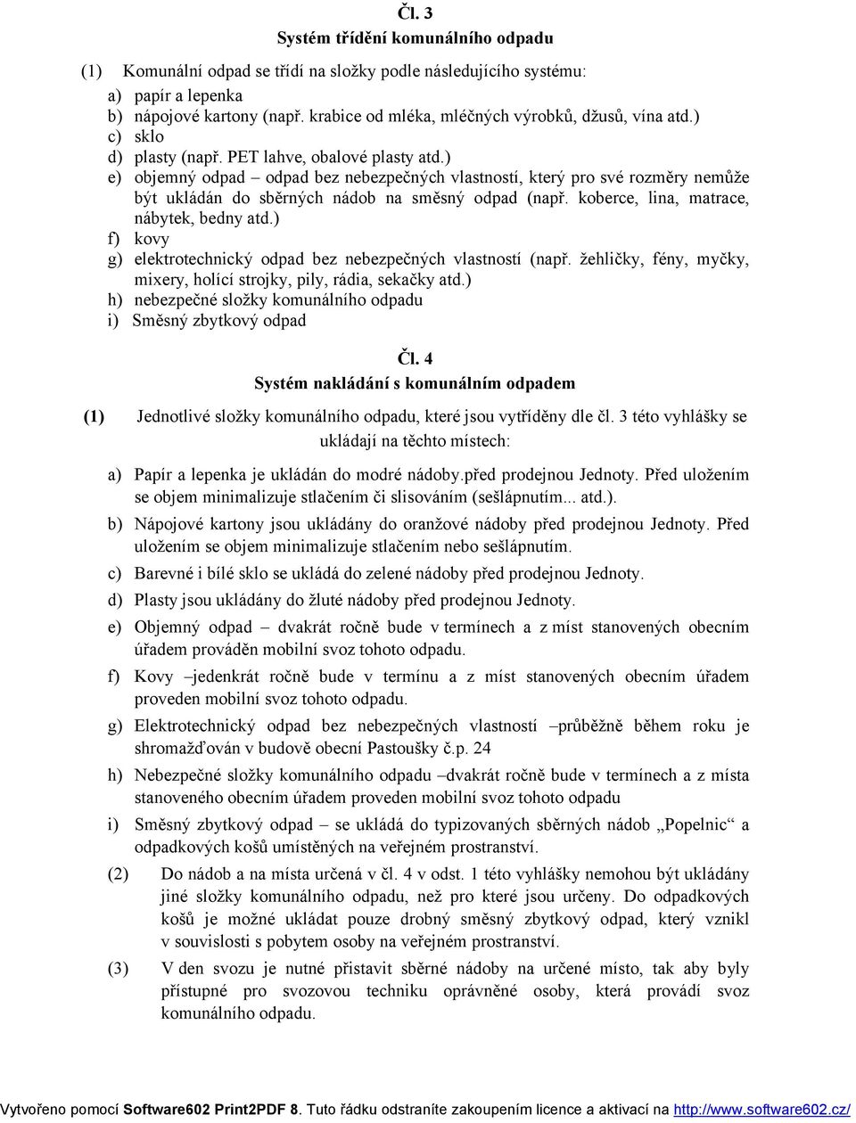 ) e) objemný odpad odpad bez nebezpečných vlastností, který pro své rozměry nemůže být ukládán do sběrných nádob na směsný odpad (např. koberce, lina, matrace, nábytek, bedny atd.