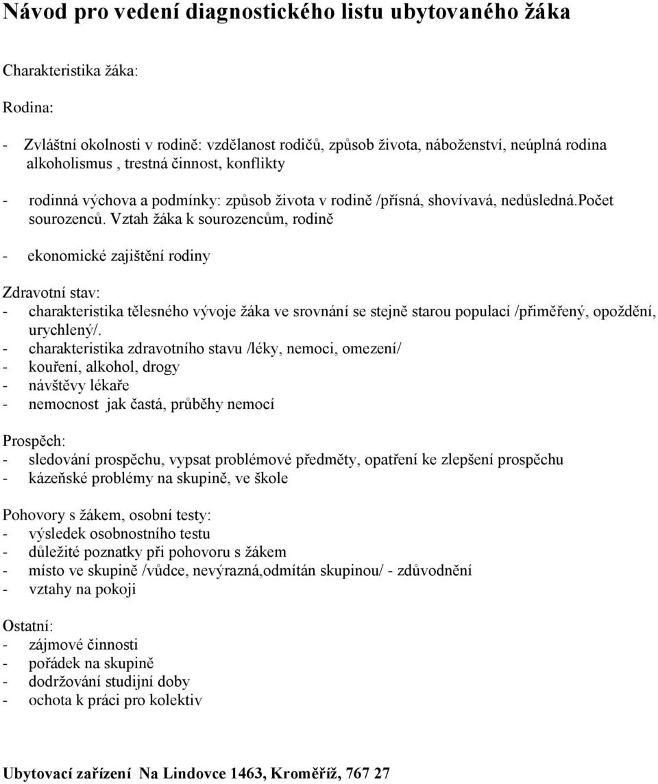 Vztah ţáka k sourozencům, rodině - ekonomické zajištění rodiny Zdravotní stav: - charakteristika tělesného vývoje ţáka ve srovnání se stejně starou populací /přiměřený, opoţdění, urychlený/.