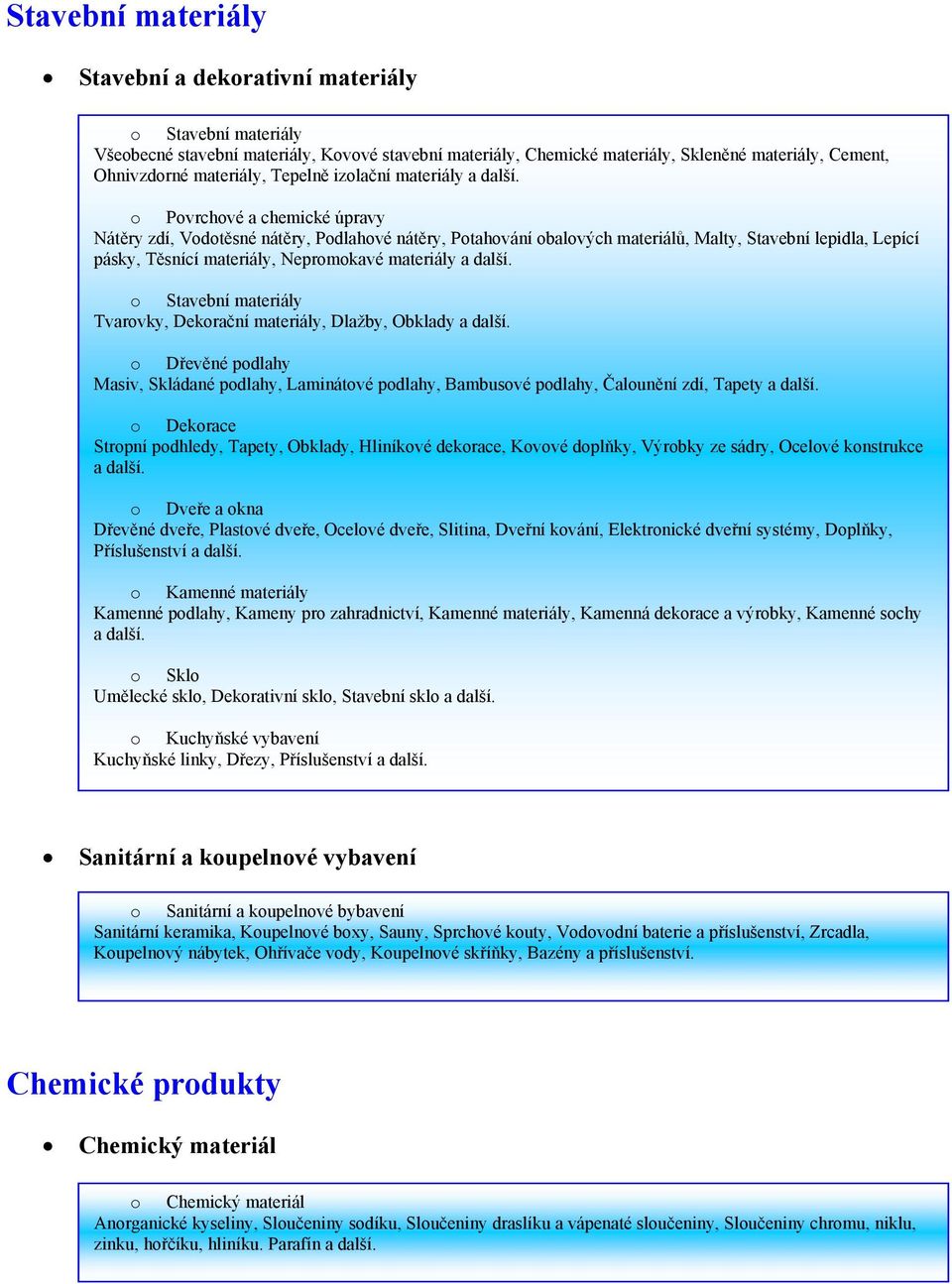o Povrchové a chemické úpravy Nátěry zdí, Vodotěsné nátěry, Podlahové nátěry, Potahování obalových materiálů, Malty, Stavební lepidla, Lepící pásky, Těsnící materiály, Nepromokavé materiály a další.