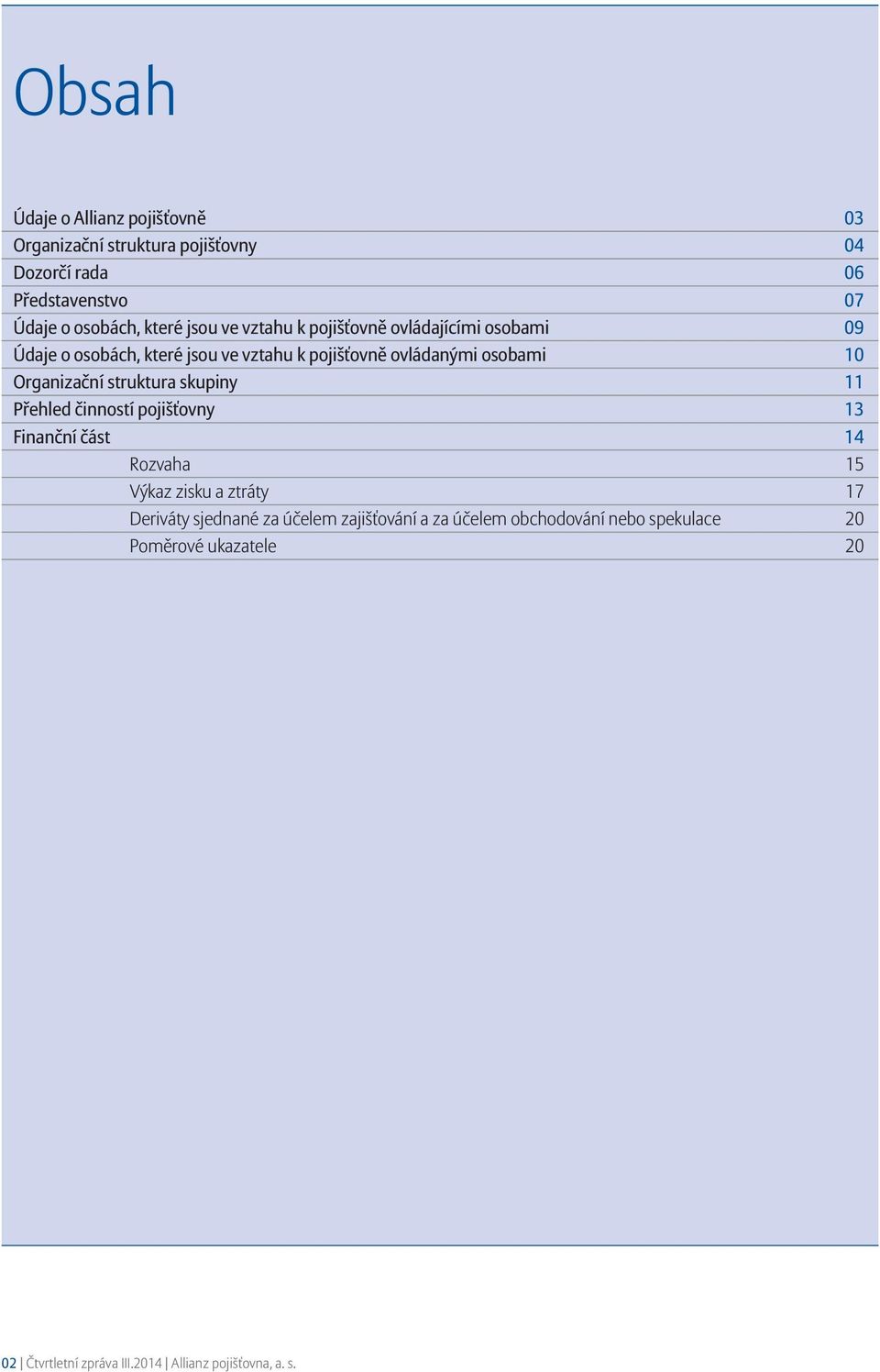 Organizační struktura skupiny 11 Přehled činností pojišťovny 13 Finanční část 14 Rozvaha 15 Výkaz zisku a ztráty 17 Deriváty