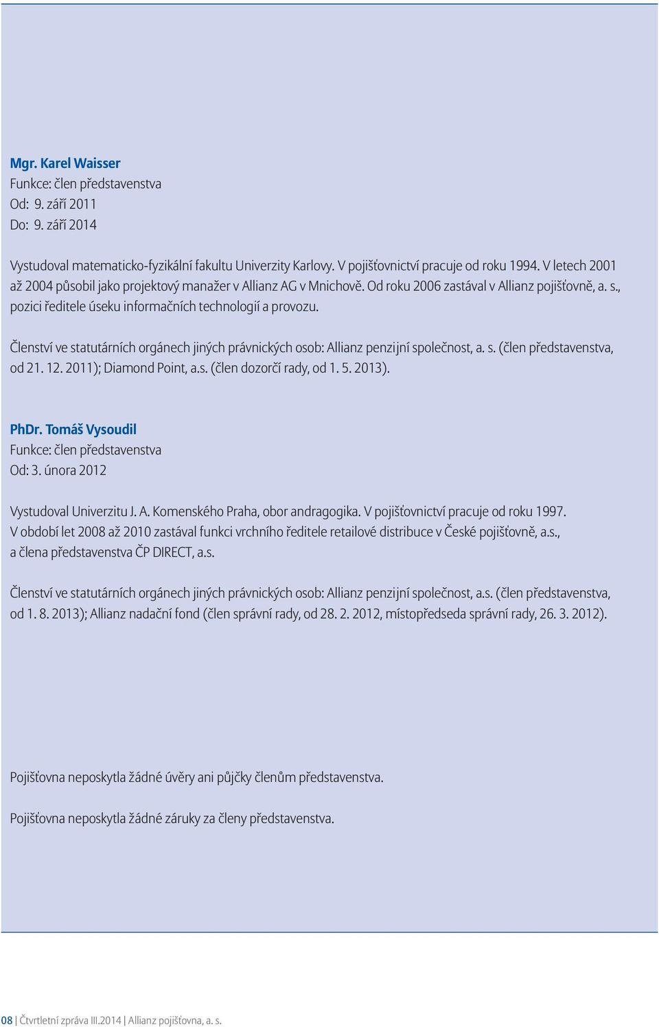 Členství ve statutárních orgánech jiných právnických osob: Allianz penzijní společnost, a. s. (člen představenstva, od 21. 12. 2011); Diamond Point, a.s. (člen dozorčí rady, od 1. 5. 2013). PhDr.