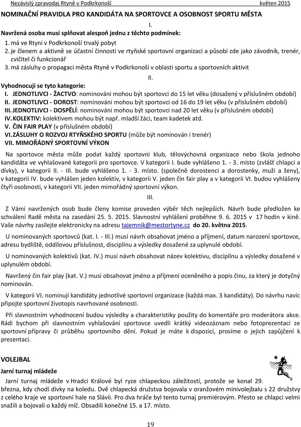 má zásluhy o propagaci města Rtyně v Podkrkonoší v oblasti sportu a sportovních aktivit II. Vyhodnocují se tyto kategorie: I.