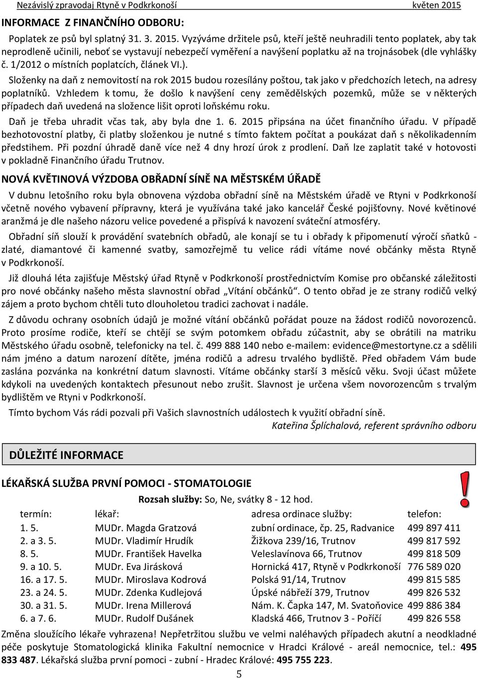 1/2012 o místních poplatcích, článek VI.). Složenky na daň z nemovitostí na rok 2015 budou rozesílány poštou, tak jako v předchozích letech, na adresy poplatníků.