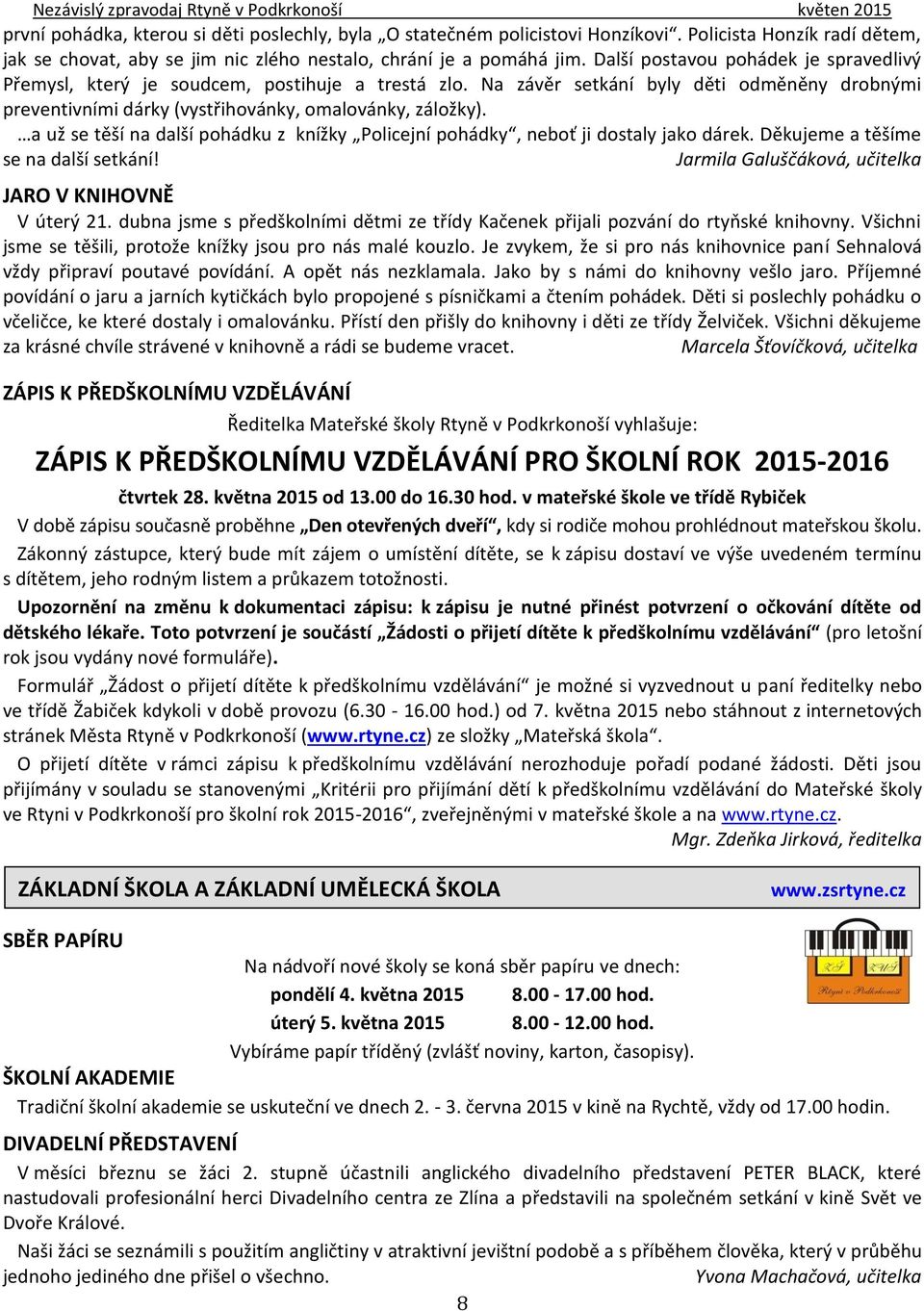 a už se těší na další pohádku z knížky Policejní pohádky, neboť ji dostaly jako dárek. Děkujeme a těšíme se na další setkání! Jarmila Galuščáková, učitelka JARO V KNIHOVNĚ V úterý 21.