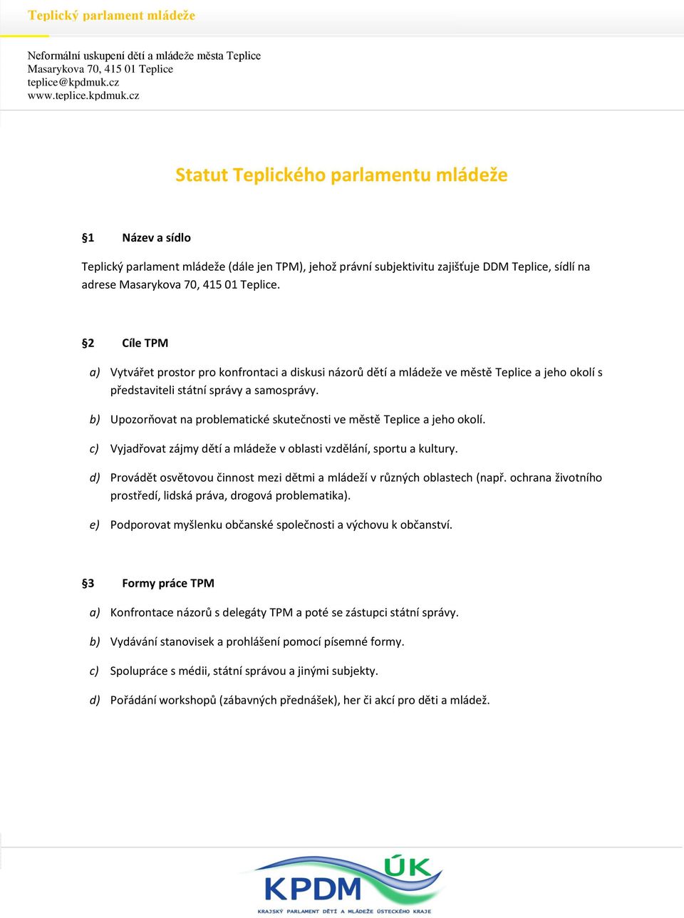 b) Upozorňovat na problematické skutečnosti ve městě Teplice a jeho okolí. c) Vyjadřovat zájmy dětí a mládeže v oblasti vzdělání, sportu a kultury.