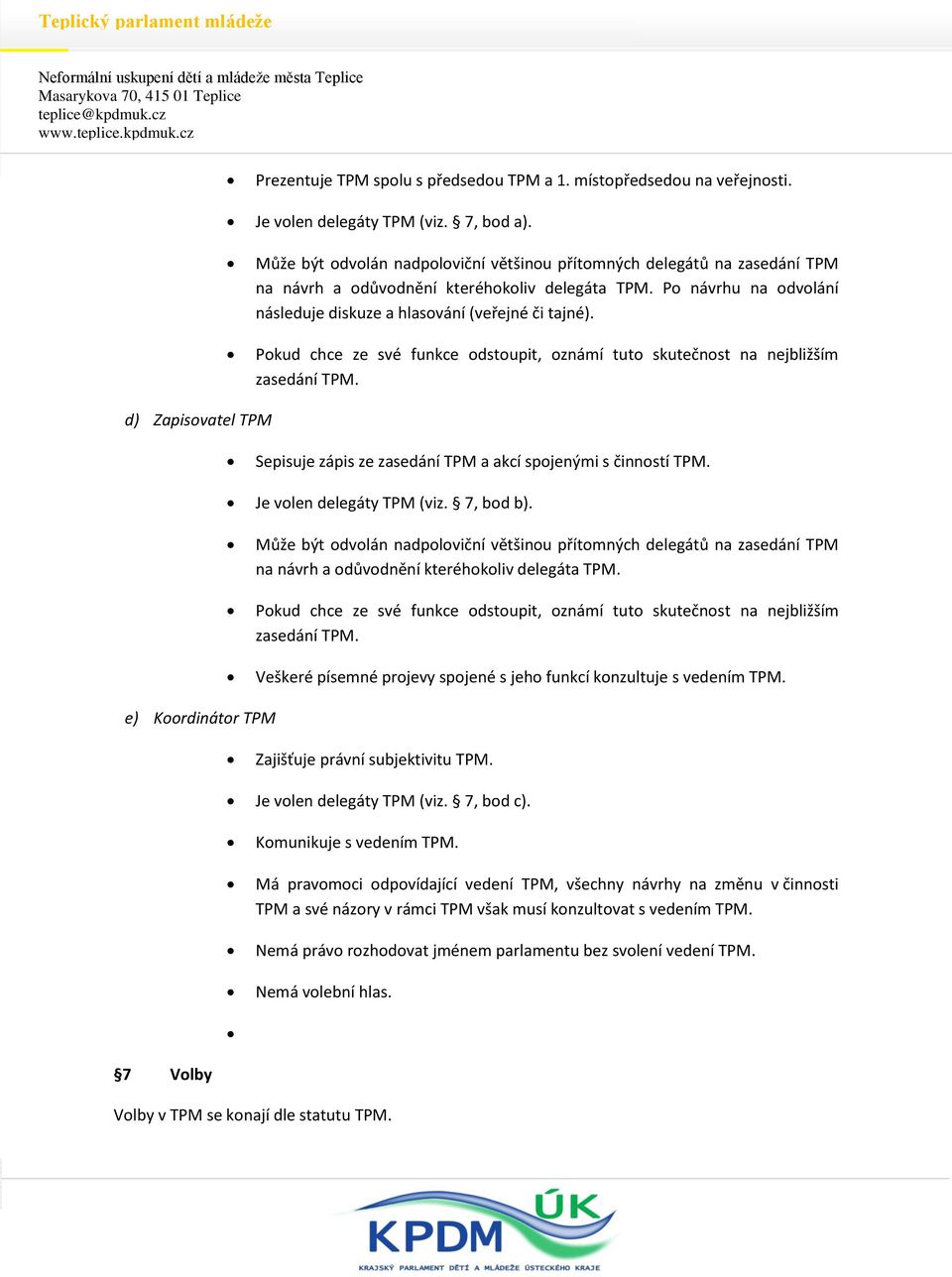 Pokud chce ze své funkce odstoupit, oznámí tuto skutečnost na nejbližším d) Zapisovatel TPM Sepisuje zápis ze zasedání TPM a akcí spojenými s činností TPM. Je volen delegáty TPM (viz. 7, bod b).