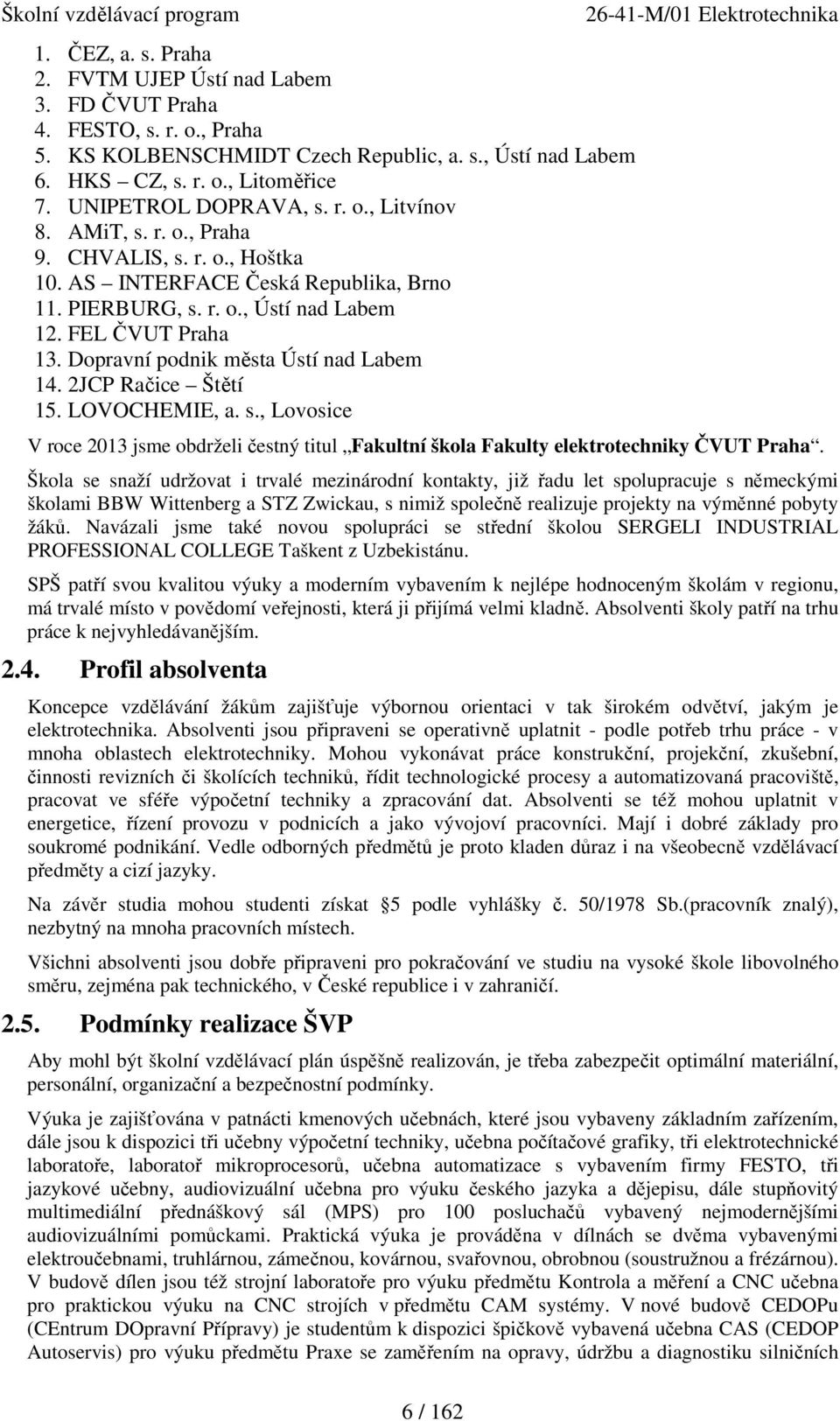 Dopravní podnik města Ústí nad Labem 14. 2JCP Račice Štětí 15. LOVOCHEMIE, a. s., Lovosice 6 / 162 V roce 2013 jsme obdrželi čestný titul Fakultní škola Fakulty elektrotechniky ČVUT Praha.