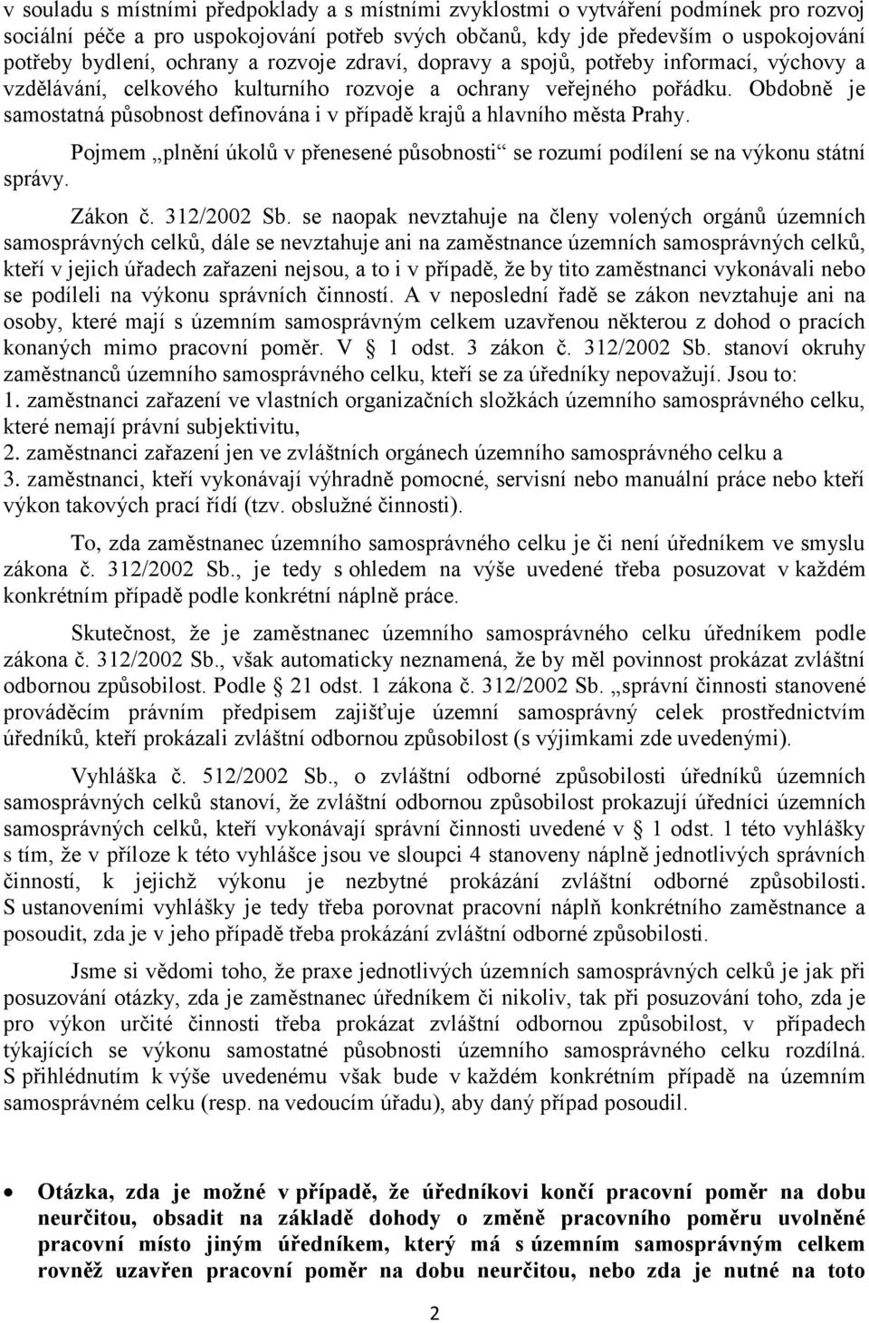 Obdobně je samostatná působnost definována i v případě krajů a hlavního města Prahy. Pojmem plnění úkolů v přenesené působnosti se rozumí podílení se na výkonu státní správy. Zákon č. 312/2002 Sb.