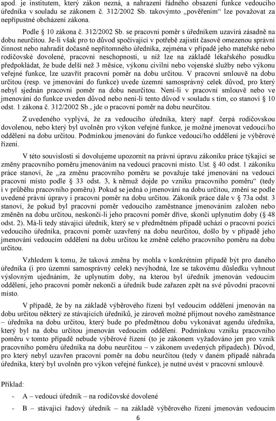 Je-li však pro to důvod spočívající v potřebě zajistit časově omezenou správní činnost nebo nahradit dočasně nepřítomného úředníka, zejména v případě jeho mateřské nebo rodičovské dovolené, pracovní