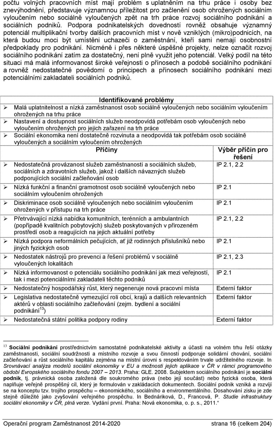 Podpora podnikatelských dovedností rovněž obsahuje významný potenciál multiplikační tvorby dalších pracovních míst v nově vzniklých (mikro)podnicích, na která budou moci být umístěni uchazeči o