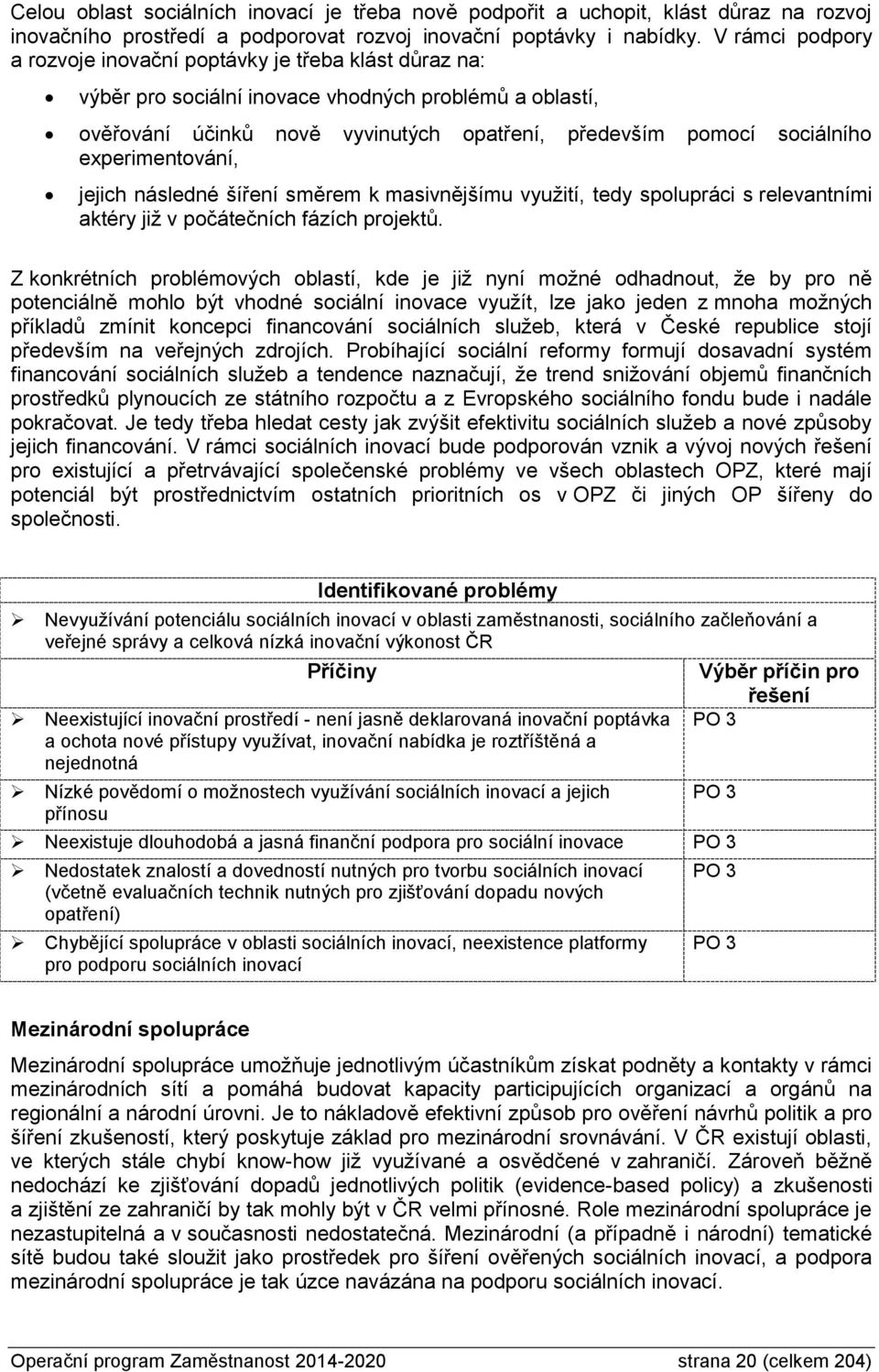 experimentování, jejich následné šíření směrem k masivnějšímu využití, tedy spolupráci s relevantními aktéry již v počátečních fázích projektů.