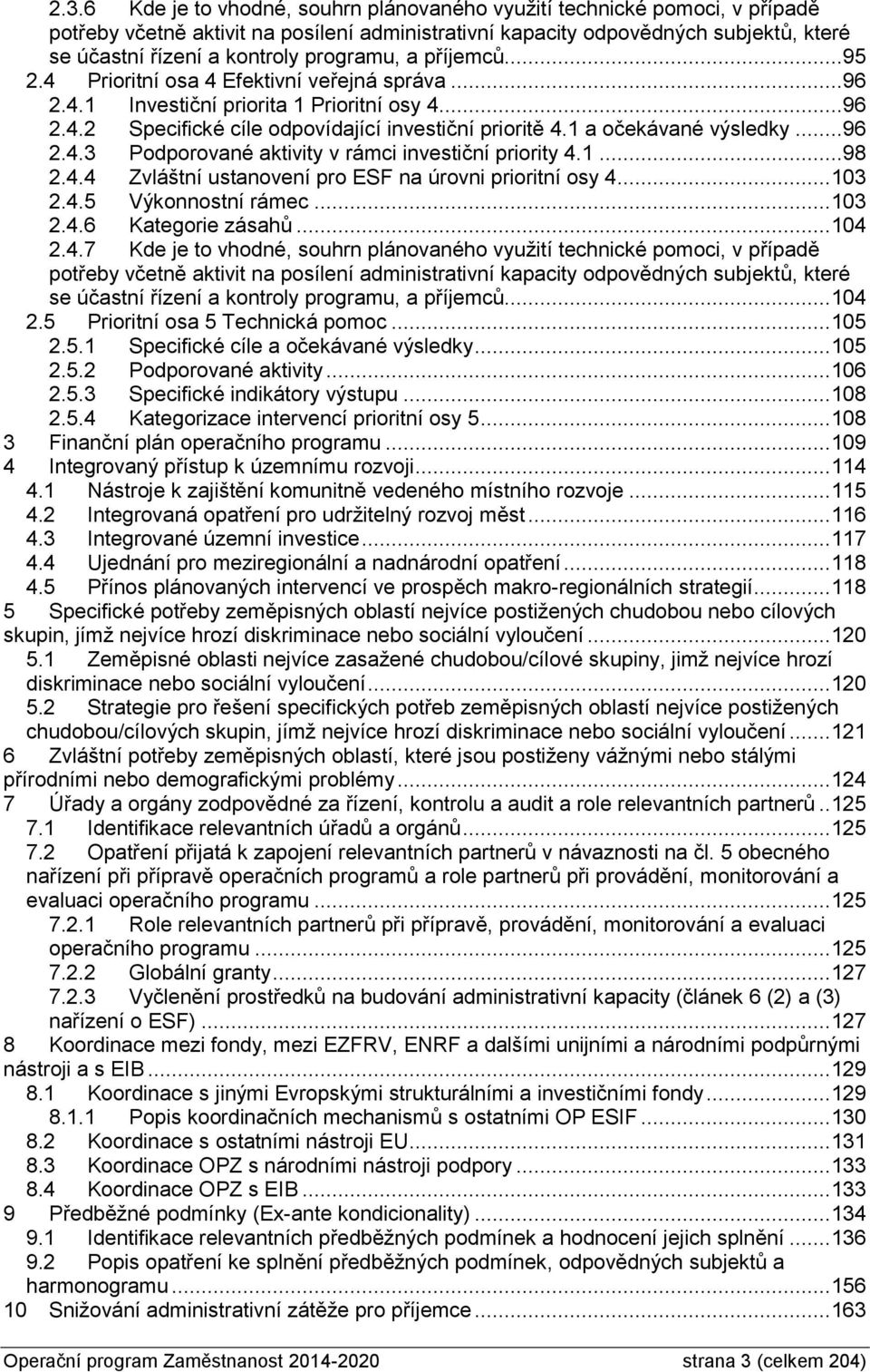 1 a očekávané výsledky...96 2.4.3 Podporované aktivity v rámci investiční priority 4.1...98 2.4.4 Zvláštní ustanovení pro ESF na úrovni prioritní osy 4... 103 2.4.5 Výkonnostní rámec... 103 2.4.6 Kategorie zásahů.