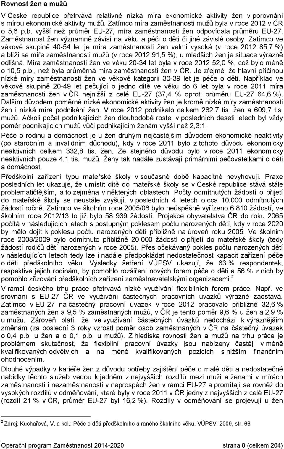 Zatímco ve věkové skupině 40-54 let je míra zaměstnanosti žen velmi vysoká (v roce 2012 85,7 %) a blíží se míře zaměstnanosti mužů (v roce 2012 91,5 %), u mladších žen je situace výrazně odlišná.