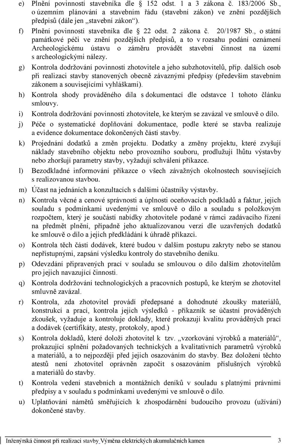 , o státní památkové péči ve znění pozdějších předpisů, a to v rozsahu podání oznámení Archeologickému ústavu o záměru provádět stavební činnost na území s archeologickými nálezy.